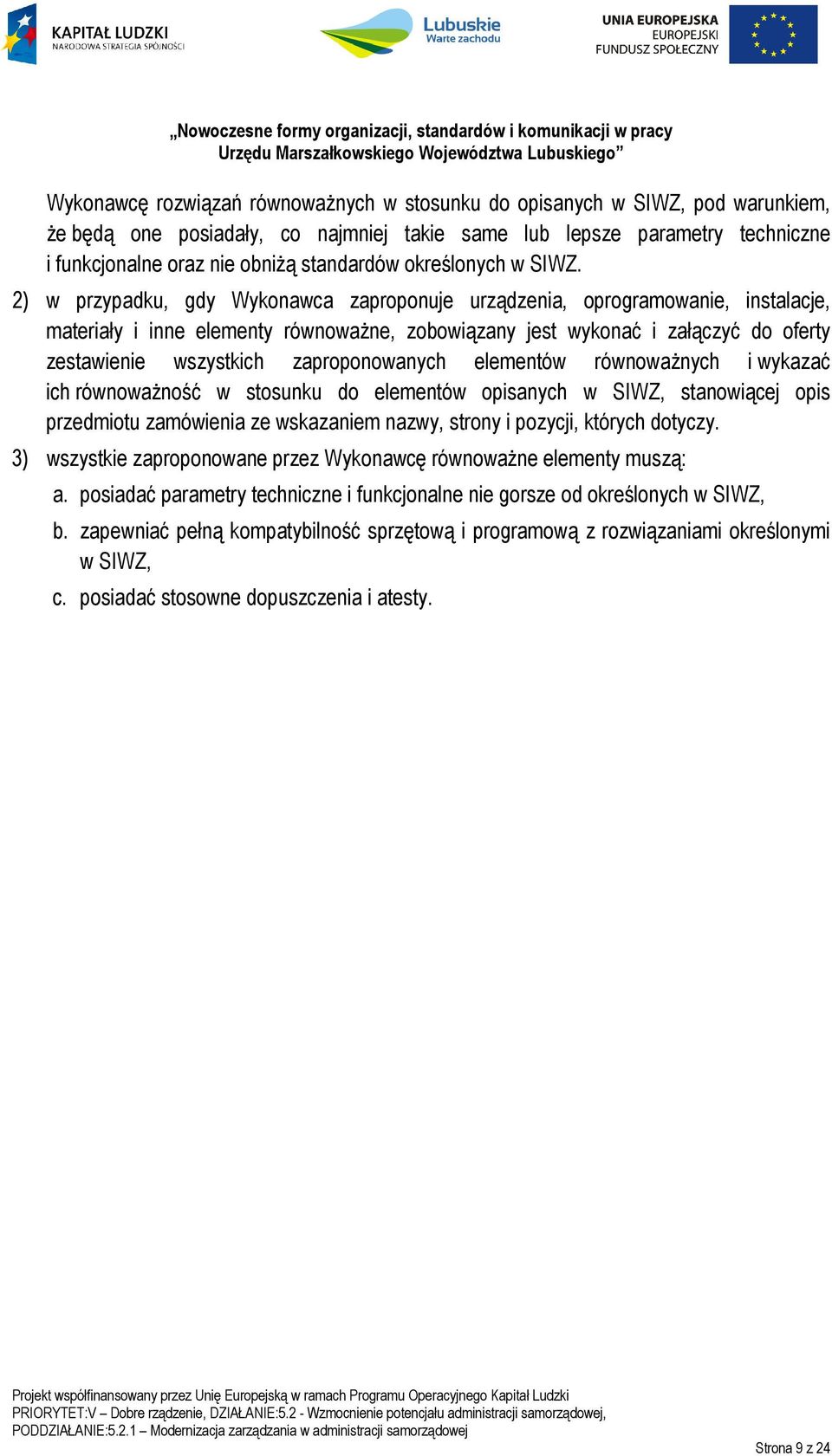2) w przypadku, gdy Wykonawca zaproponuje urządzenia, oprogramowanie, instalacje, materiały i inne elementy równoważne, zobowiązany jest wykonać i załączyć do oferty zestawienie wszystkich