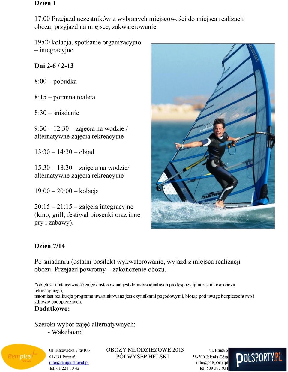 15:30 18:30 zajęcia na wodzie/ alternatywne zajęcia rekreacyjne 19:00 20:00 kolacja 20:15 21:15 zajęcia integracyjne (kino, grill, festiwal piosenki oraz inne gry i zabawy).