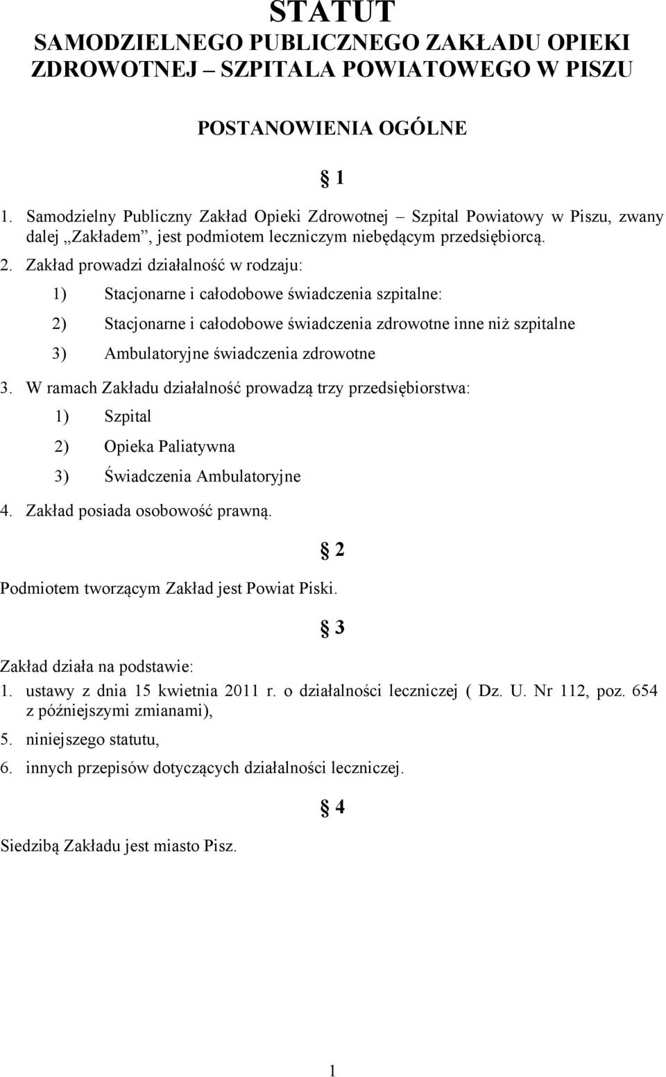 Zakład prowadzi działalność w rodzaju: 1) Stacjonarne i całodobowe świadczenia szpitalne: 2) Stacjonarne i całodobowe świadczenia zdrowotne inne niż szpitalne 3) Ambulatoryjne świadczenia zdrowotne 3.