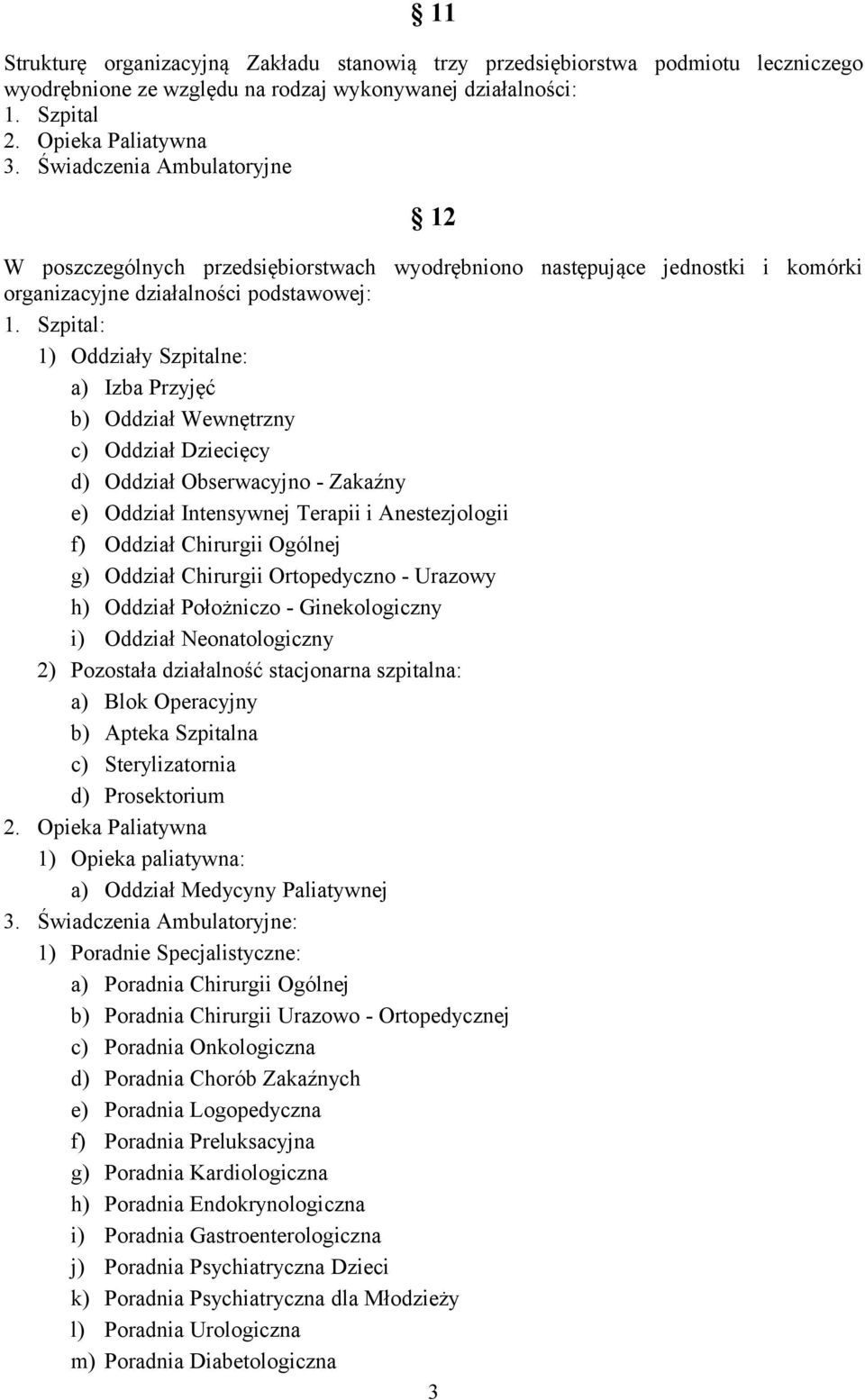 Szpital: 1) Oddziały Szpitalne: a) Izba Przyjęć b) Oddział Wewnętrzny c) Oddział Dziecięcy d) Oddział Obserwacyjno - Zakaźny e) Oddział Intensywnej Terapii i Anestezjologii f) Oddział Chirurgii