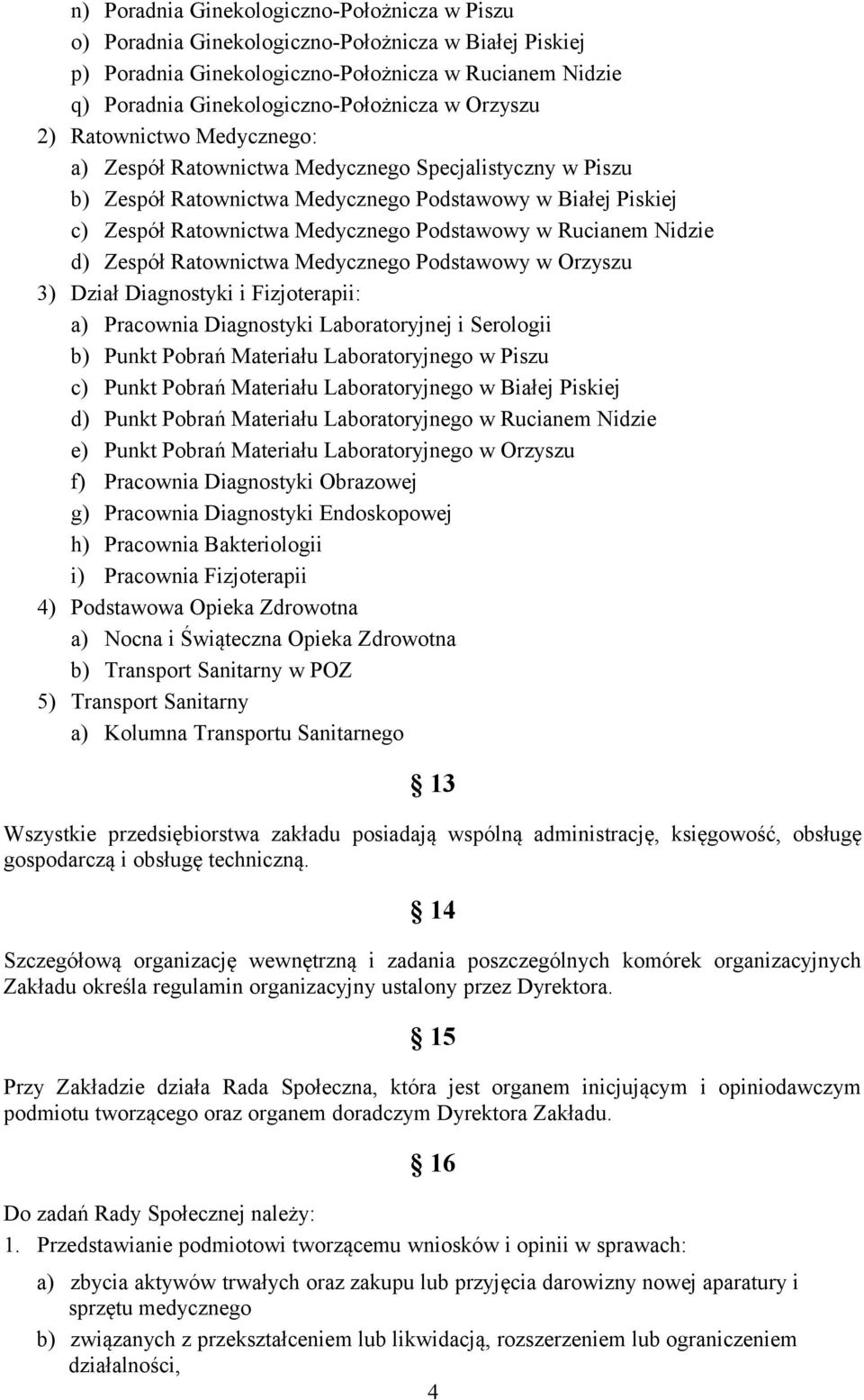 Rucianem Nidzie d) Zespół Ratownictwa Medycznego Podstawowy w Orzyszu 3) Dział Diagnostyki i Fizjoterapii: a) Pracownia Diagnostyki Laboratoryjnej i Serologii b) Punkt Pobrań Materiału