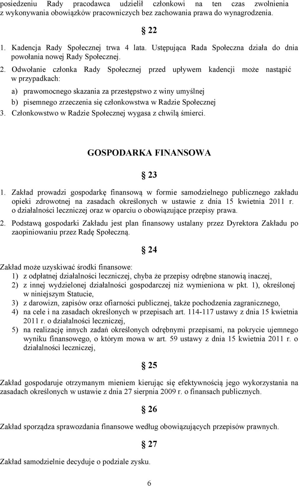 Odwołanie członka Rady Społecznej przed upływem kadencji może nastąpić w przypadkach: a) prawomocnego skazania za przestępstwo z winy umyślnej b) pisemnego zrzeczenia się członkowstwa w Radzie