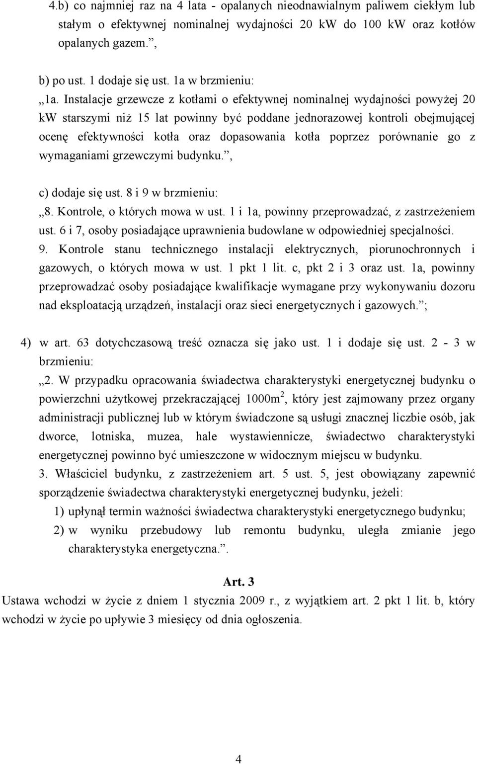 Instalacje grzewcze z kotłami o efektywnej nominalnej wydajności powyżej 20 kw starszymi niż 15 lat powinny być poddane jednorazowej kontroli obejmującej ocenę efektywności kotła oraz dopasowania