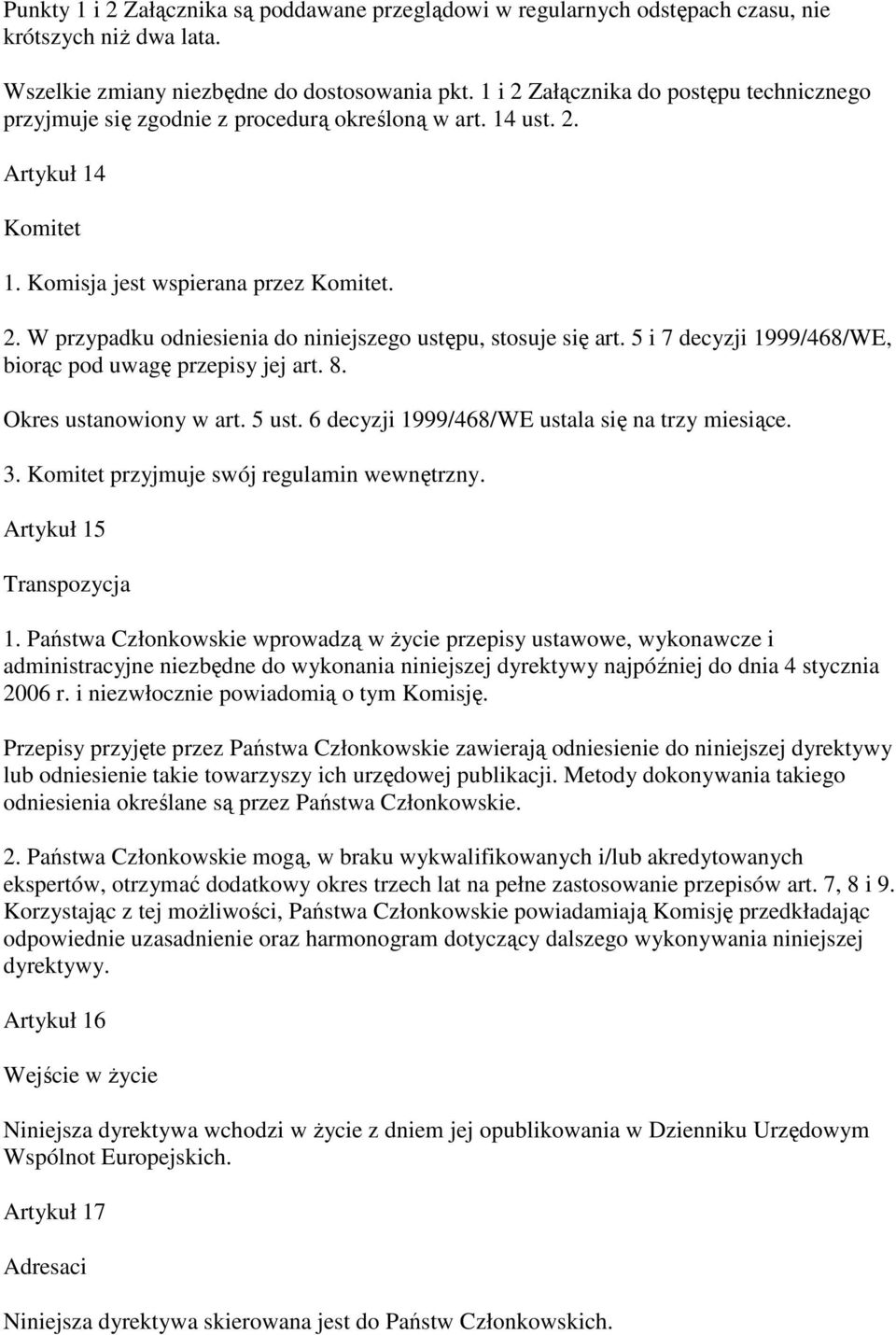 5 i 7 decyzji 1999/468/WE, biorąc pod uwagę przepisy jej art. 8. Okres ustanowiony w art. 5 ust. 6 decyzji 1999/468/WE ustala się na trzy miesiące. 3. Komitet przyjmuje swój regulamin wewnętrzny.