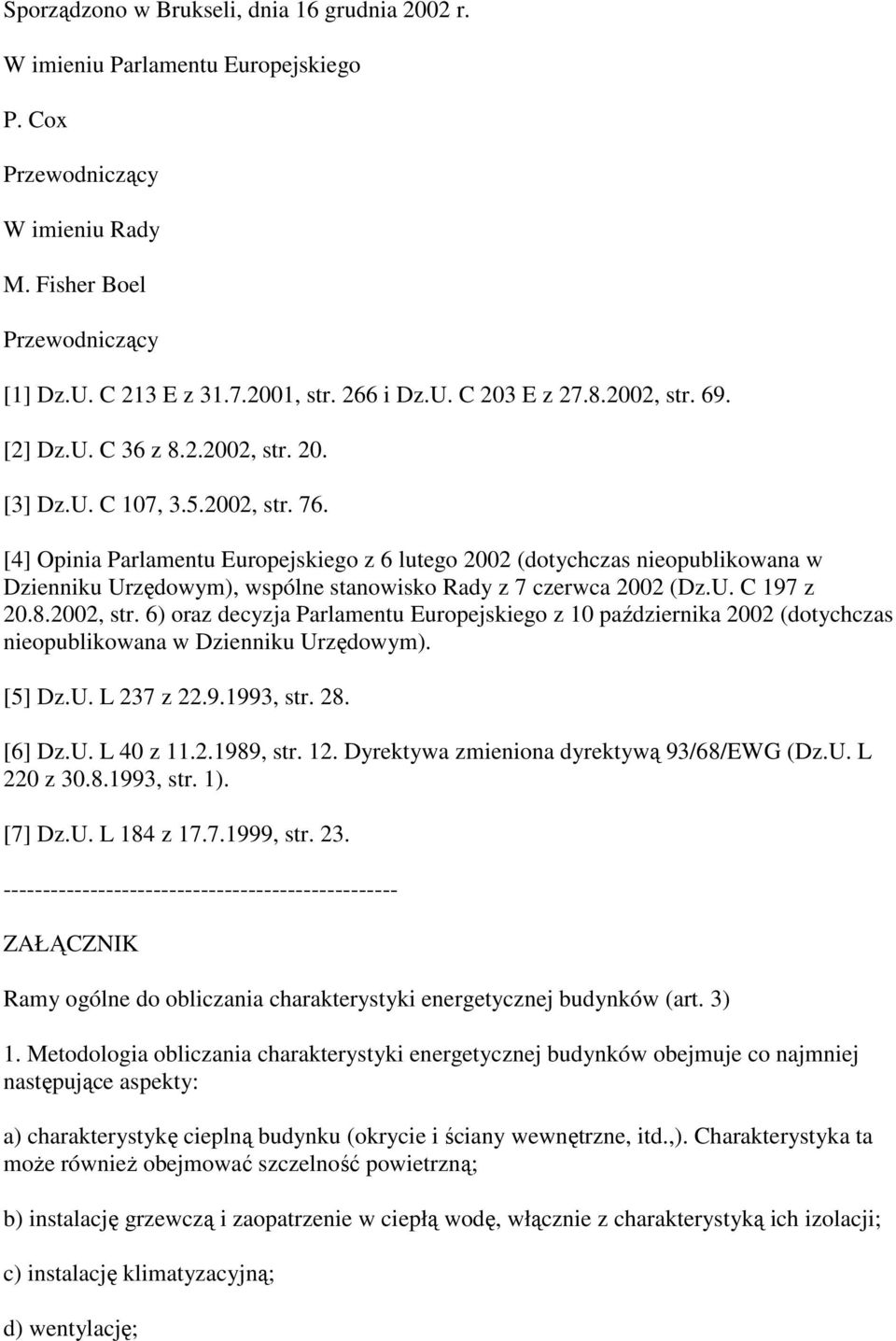 [4] Opinia Parlamentu Europejskiego z 6 lutego 2002 (dotychczas nieopublikowana w Dzienniku Urzędowym), wspólne stanowisko Rady z 7 czerwca 2002 (Dz.U. C 197 z 20.8.2002, str.