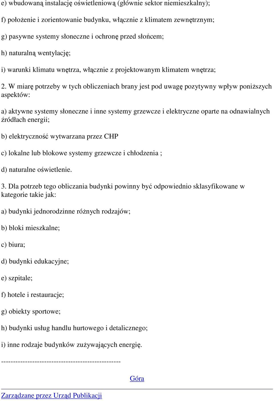 W miarę potrzeby w tych obliczeniach brany jest pod uwagę pozytywny wpływ poniŝszych aspektów: a) aktywne systemy słoneczne i inne systemy grzewcze i elektryczne oparte na odnawialnych źródłach