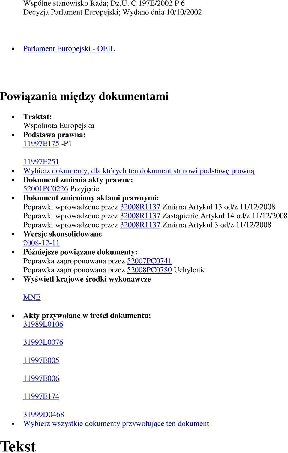 Wybierz dokumenty, dla których ten dokument stanowi podstawę prawną Dokument zmienia akty prawne: 52001PC0226 Przyjęcie Dokument zmieniony aktami prawnymi: Poprawki wprowadzone przez 32008R1137