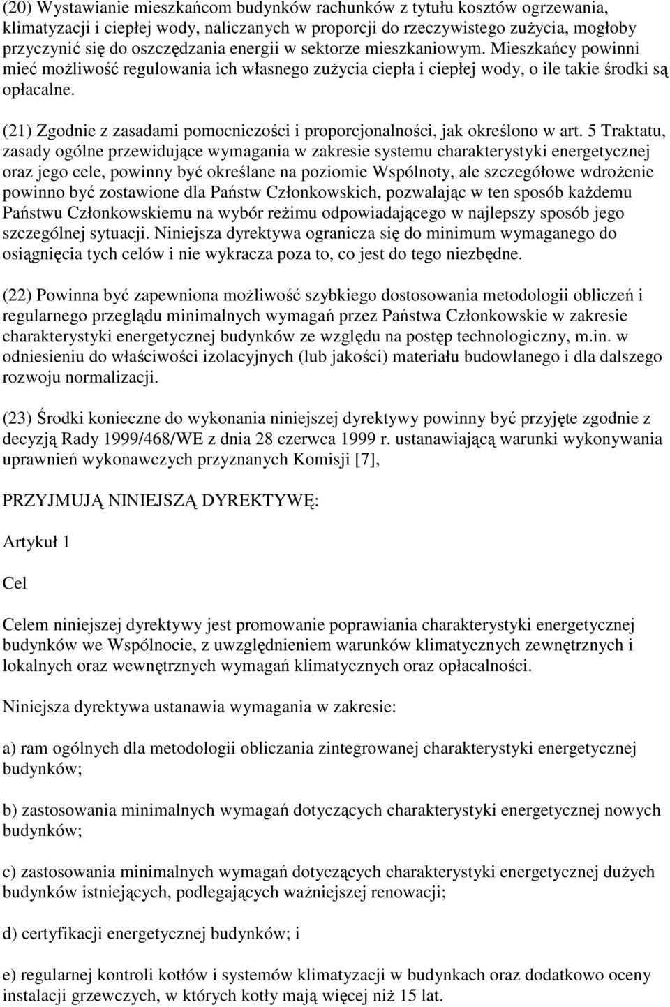 (21) Zgodnie z zasadami pomocniczości i proporcjonalności, jak określono w art.