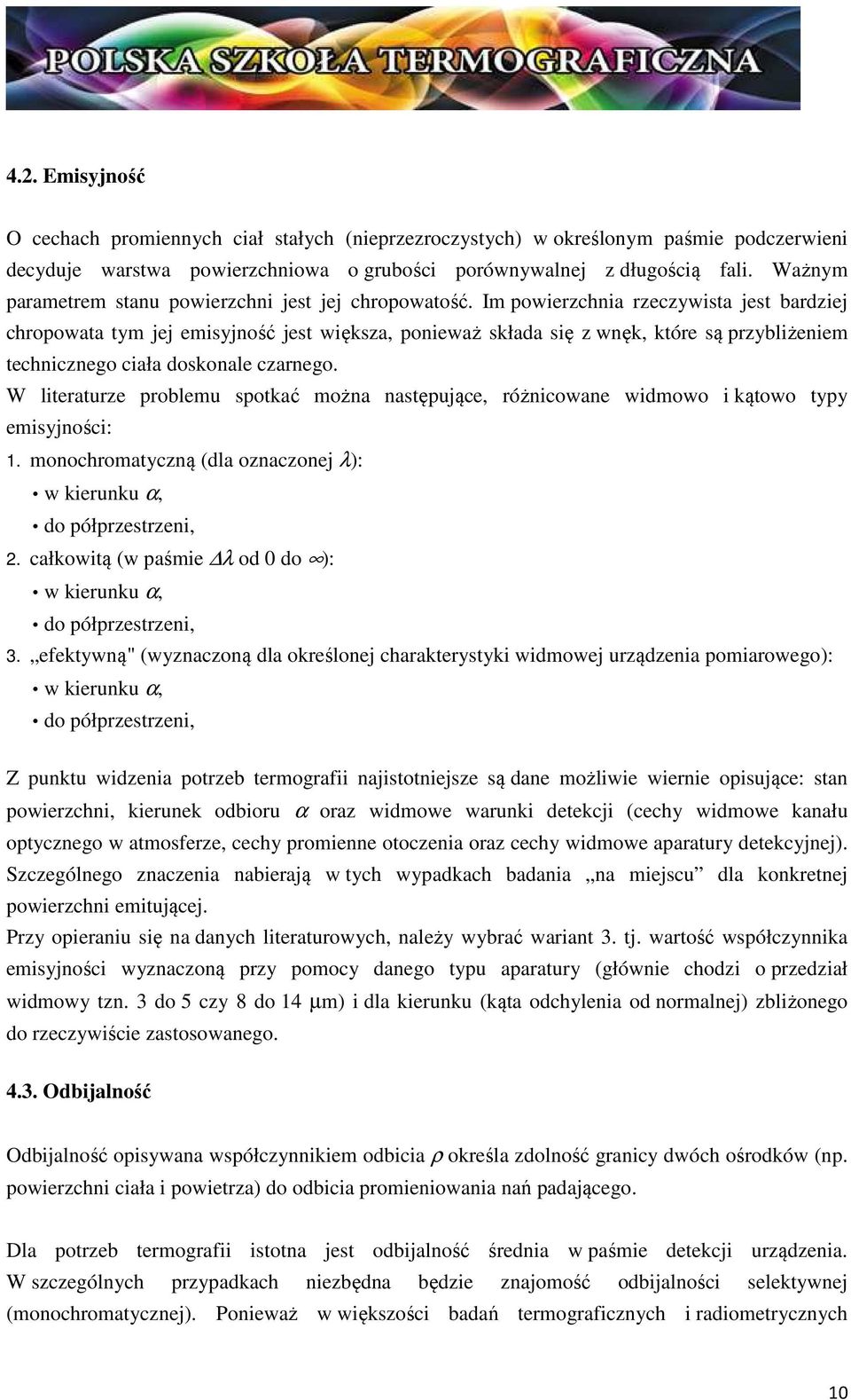 Im powierzchnia rzeczywista jest bardziej chropowata tym jej emisyjność jest większa, ponieważ składa się z wnęk, które są przybliżeniem technicznego ciała doskonale czarnego.