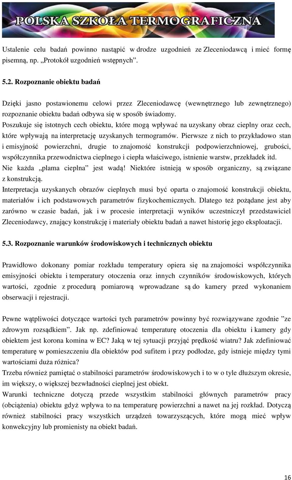 Poszukuje się istotnych cech obiektu, które mogą wpływać na uzyskany obraz cieplny oraz cech, które wpływają na interpretację uzyskanych termogramów.