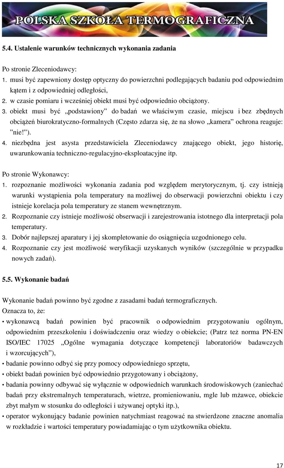 obiekt musi być podstawiony do badań we właściwym czasie, miejscu i bez zbędnych obciążeń biurokratyczno-formalnych (Często zdarza się, że na słowo kamera ochrona reaguje: nie! ). 4.