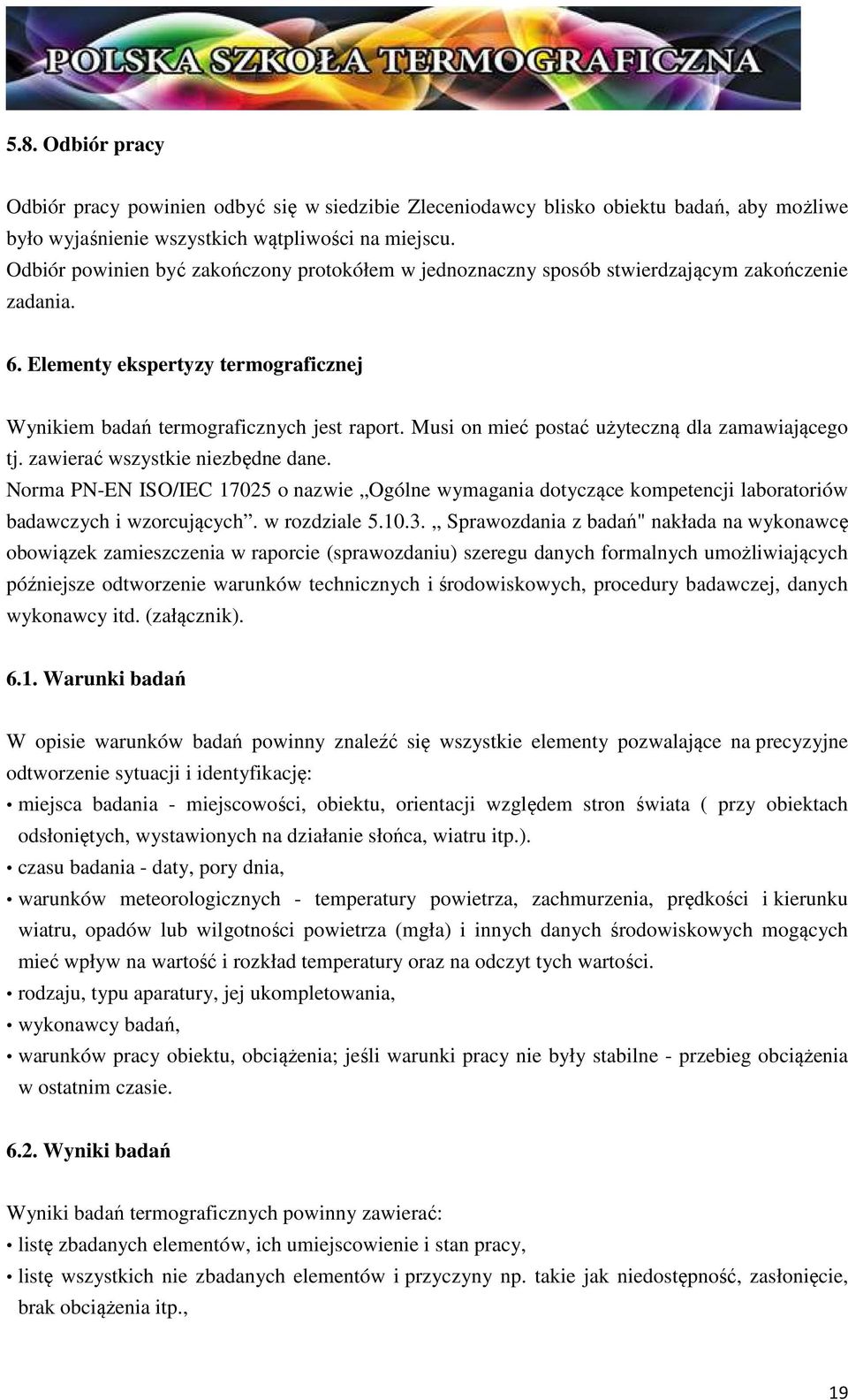 Musi on mieć postać użyteczną dla zamawiającego tj. zawierać wszystkie niezbędne dane. Norma PN-EN ISO/IEC 17025 o nazwie Ogólne wymagania dotyczące kompetencji laboratoriów badawczych i wzorcujących.