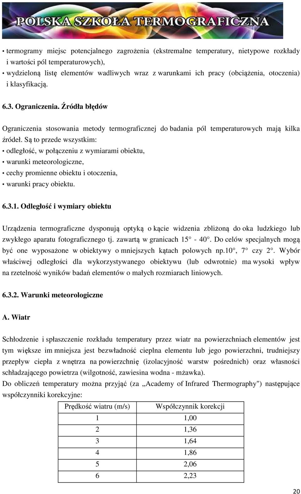 Są to przede wszystkim: odległość, w połączeniu z wymiarami obiektu, warunki meteorologiczne, cechy promienne obiektu i otoczenia, warunki pracy obiektu. 6.3.1.