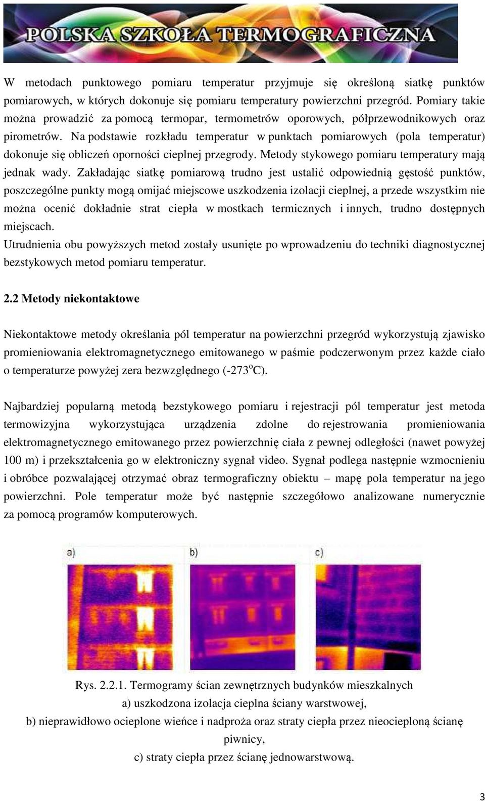 Na podstawie rozkładu temperatur w punktach pomiarowych (pola temperatur) dokonuje się obliczeń oporności cieplnej przegrody. Metody stykowego pomiaru temperatury mają jednak wady.