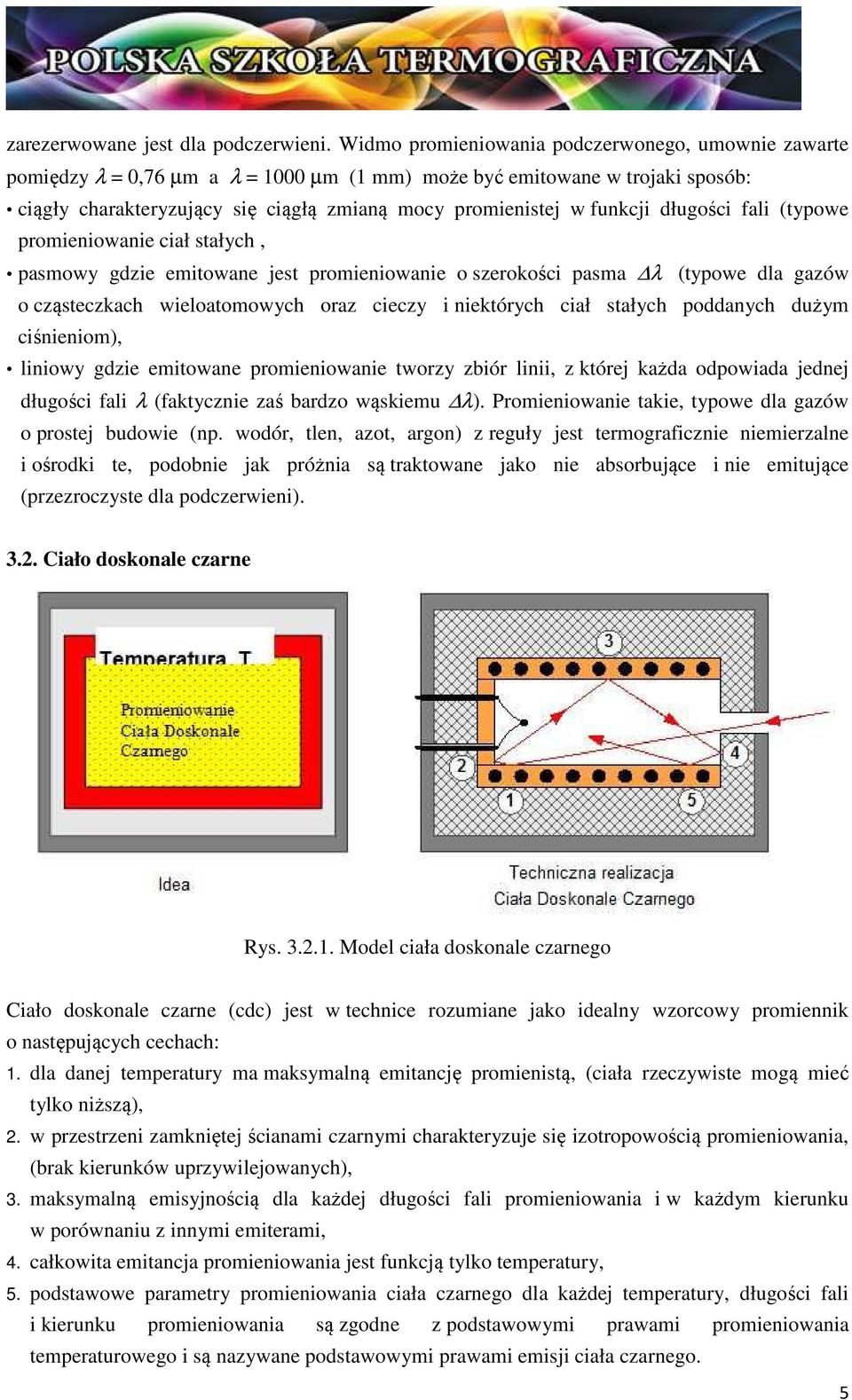 funkcji długości fali (typowe promieniowanie ciał stałych, pasmowy gdzie emitowane jest promieniowanie o szerokości pasma λ (typowe dla gazów o cząsteczkach wieloatomowych oraz cieczy i niektórych