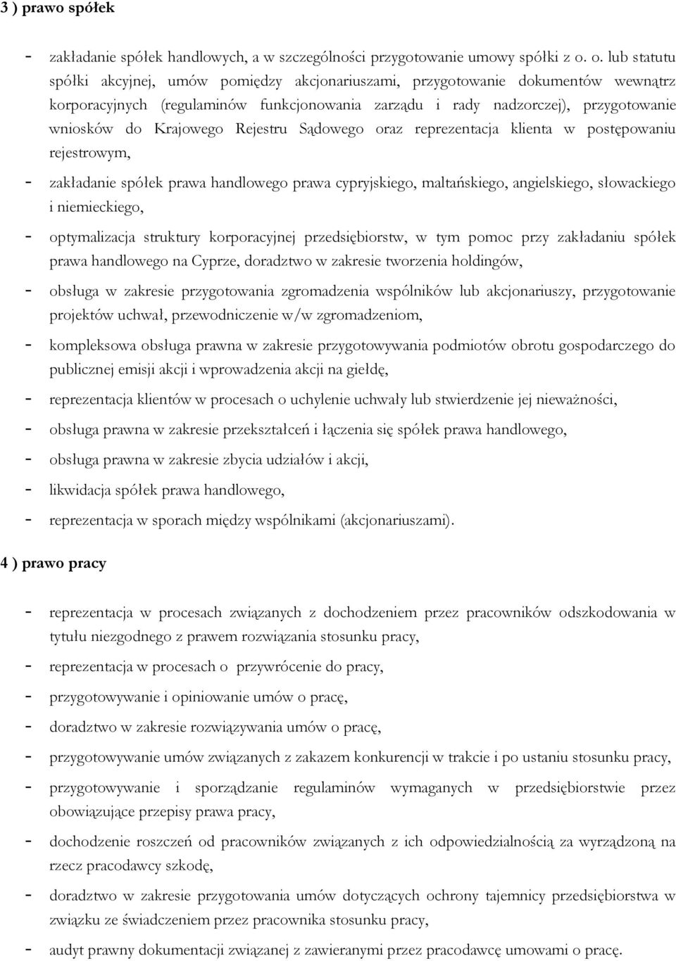 Krajowego Rejestru Sądowego oraz reprezentacja klienta w postępowaniu rejestrowym, - zakładanie spółek prawa handlowego prawa cypryjskiego, maltańskiego, angielskiego, słowackiego i niemieckiego, -