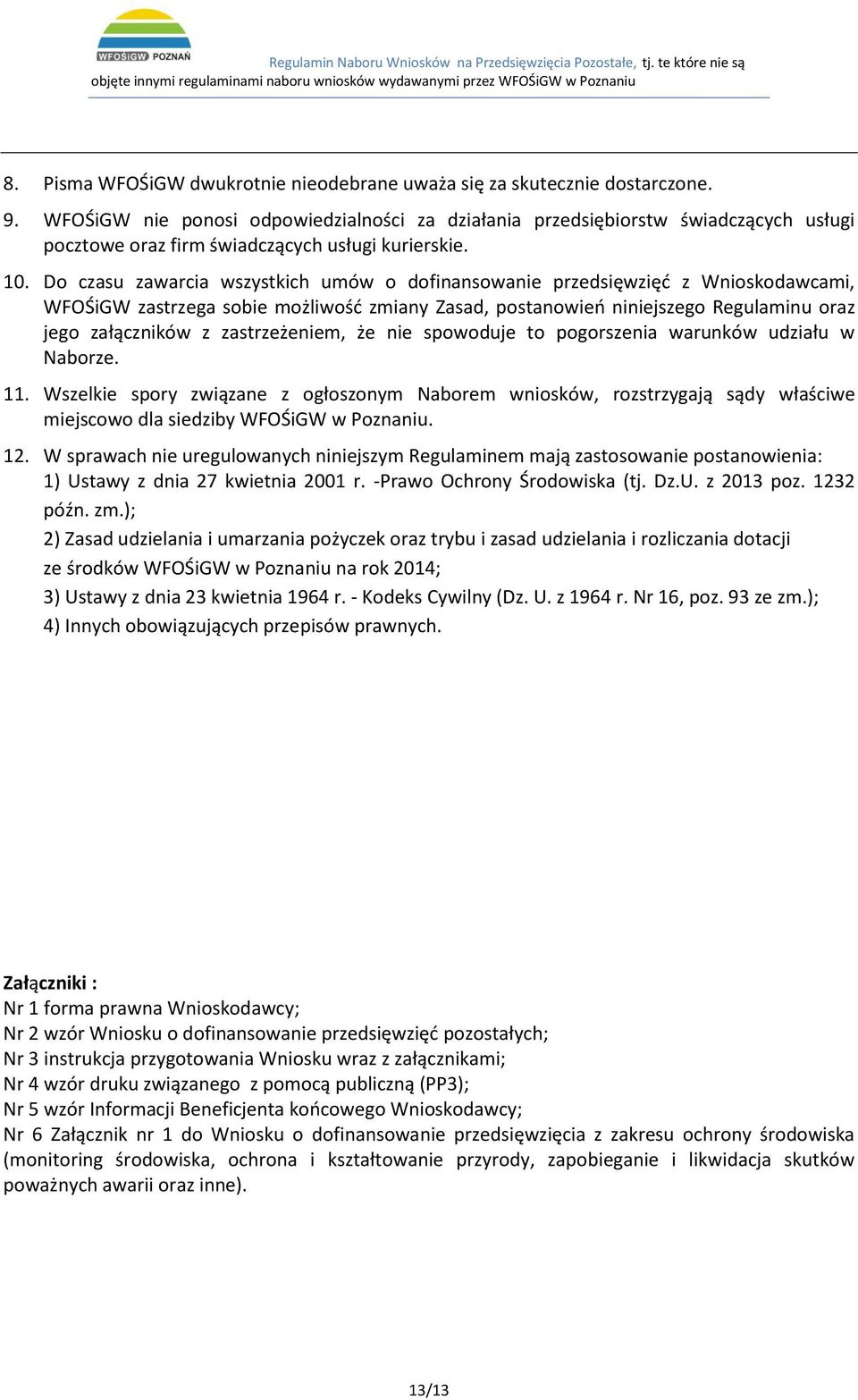 Do czasu zawarcia wszystkich umów o dofinansowanie przedsięwzięć z Wnioskodawcami, WFOŚiGW zastrzega sobie możliwość zmiany Zasad, postanowień niniejszego Regulaminu oraz jego załączników z