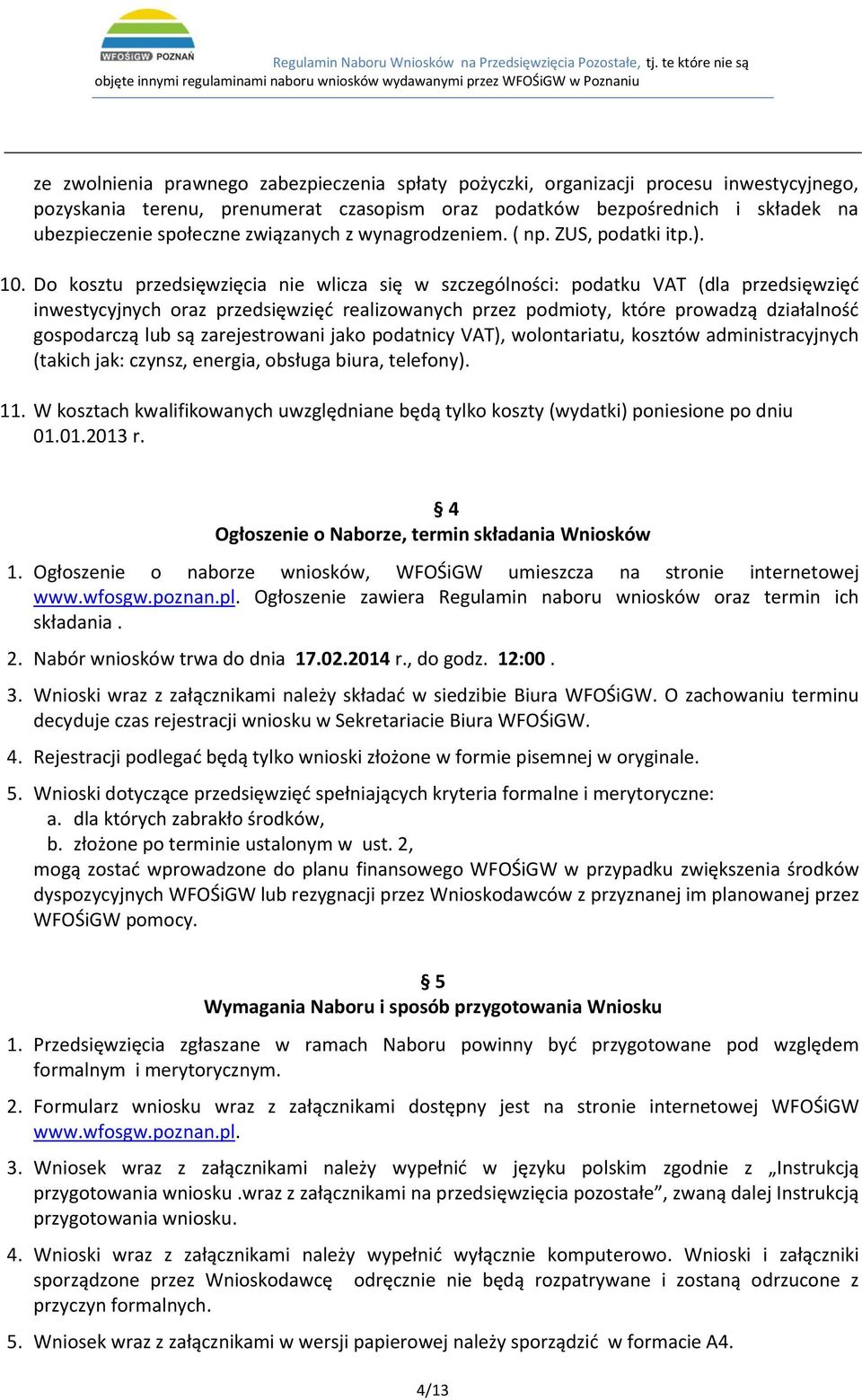 Do kosztu przedsięwzięcia nie wlicza się w szczególności: podatku VAT (dla przedsięwzięć inwestycyjnych oraz przedsięwzięć realizowanych przez podmioty, które prowadzą działalność gospodarczą lub są