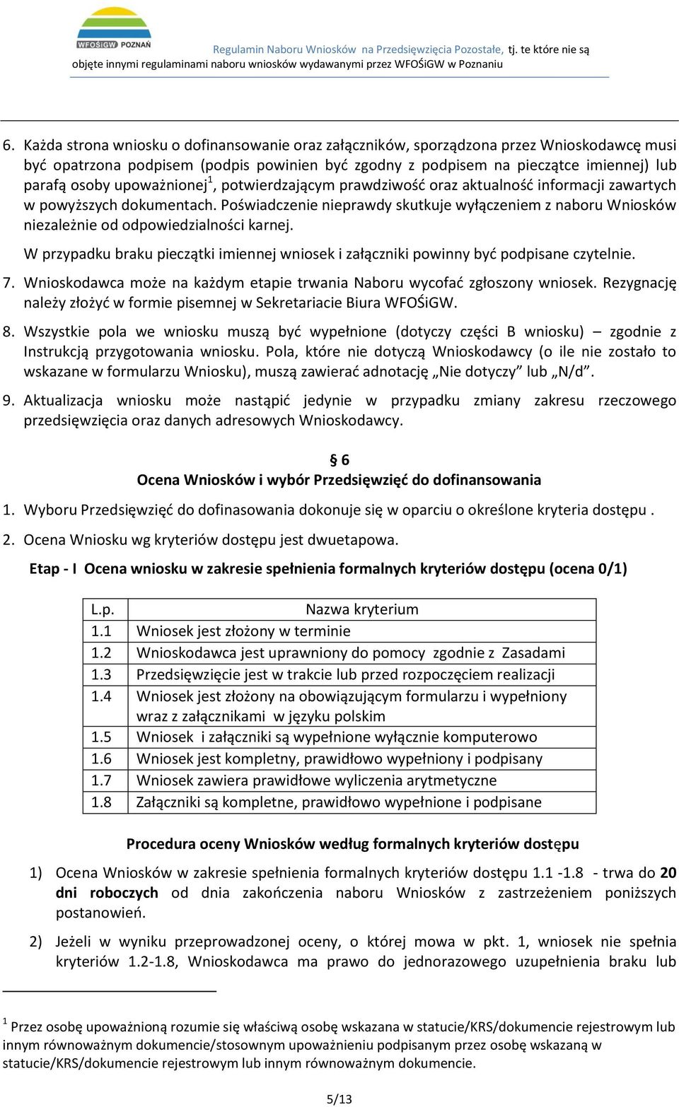 Poświadczenie nieprawdy skutkuje wyłączeniem z naboru Wniosków niezależnie od odpowiedzialności karnej. W przypadku braku pieczątki imiennej wniosek i załączniki powinny być podpisane czytelnie. 7.