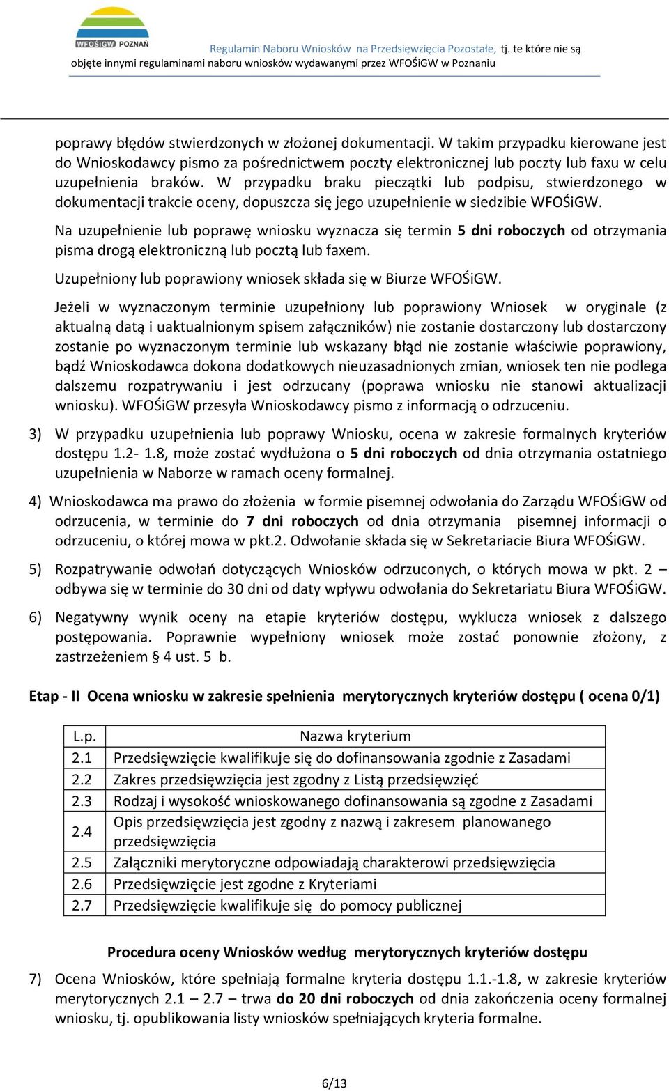 Na uzupełnienie lub poprawę wniosku wyznacza się termin 5 dni roboczych od otrzymania pisma drogą elektroniczną lub pocztą lub faxem. Uzupełniony lub poprawiony wniosek składa się w Biurze WFOŚiGW.
