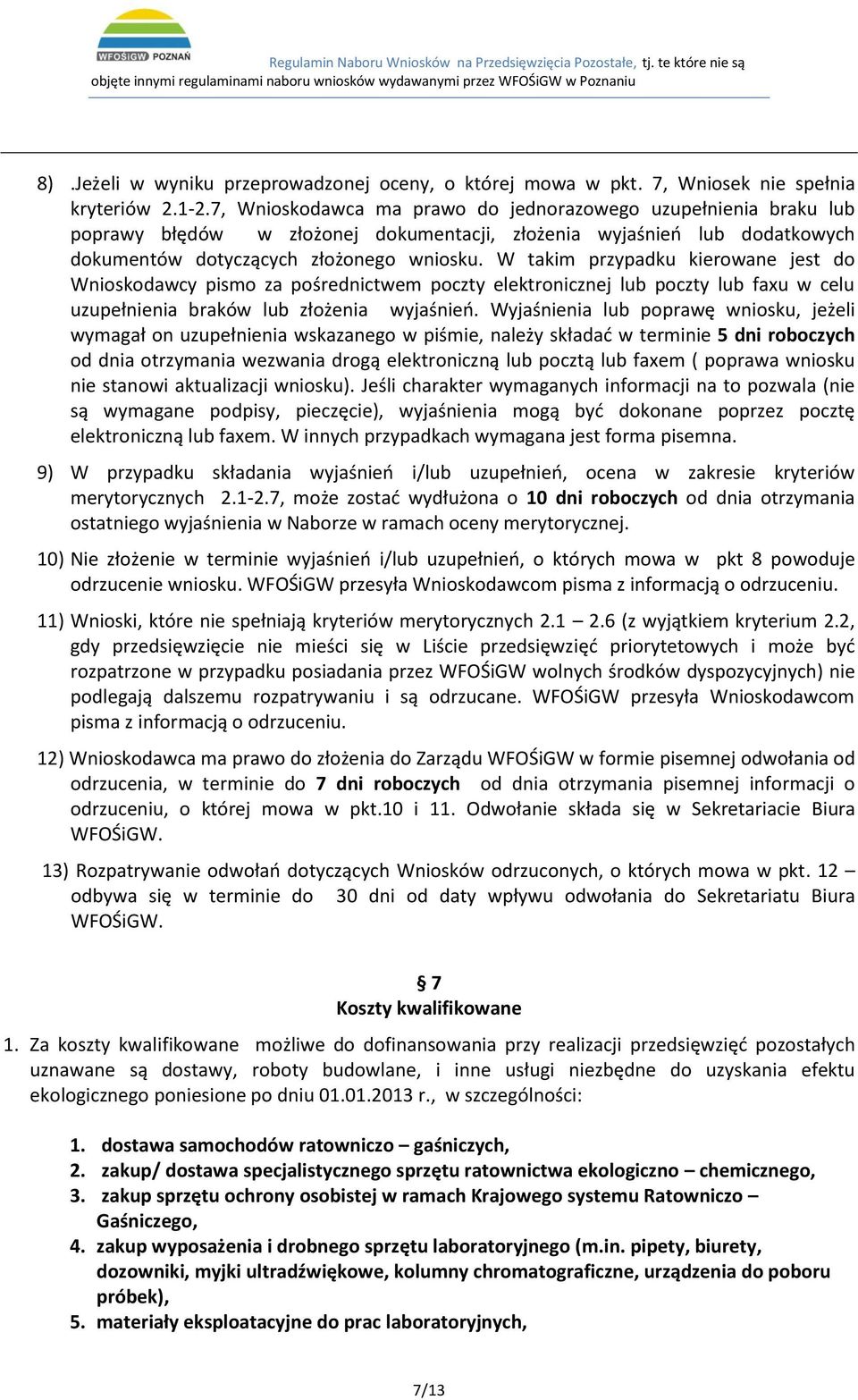 W takim przypadku kierowane jest do Wnioskodawcy pismo za pośrednictwem poczty elektronicznej lub poczty lub faxu w celu uzupełnienia braków lub złożenia wyjaśnień.