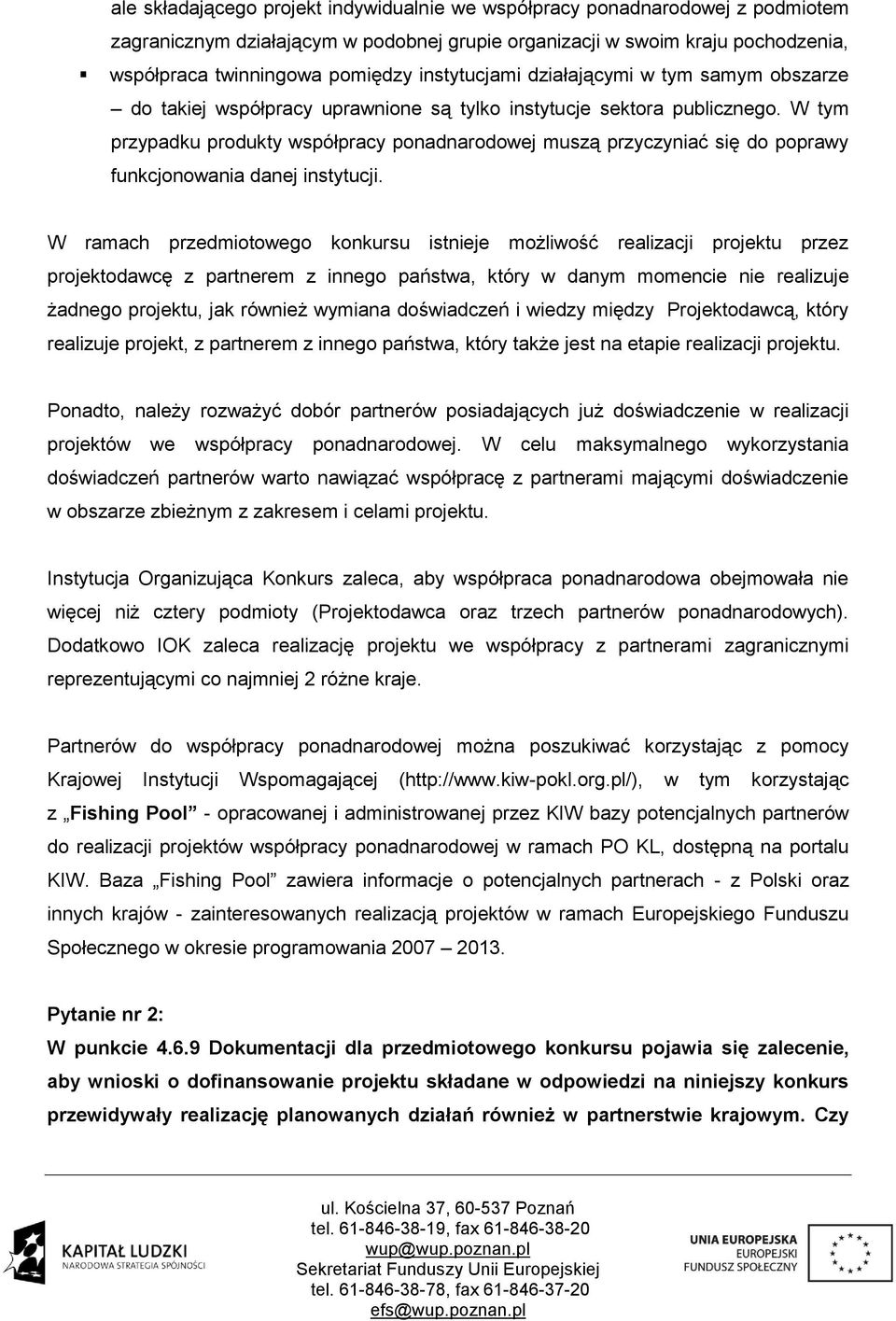 W tym przypadku produkty współpracy ponadnarodowej muszą przyczyniać się do poprawy funkcjonowania danej instytucji.