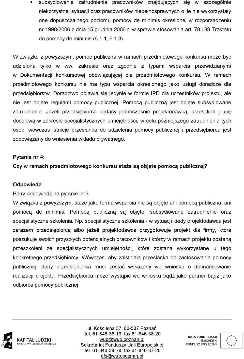 W związku z powyższym, pomoc publiczna w ramach przedmiotowego konkursu może być udzielona tylko w ww.
