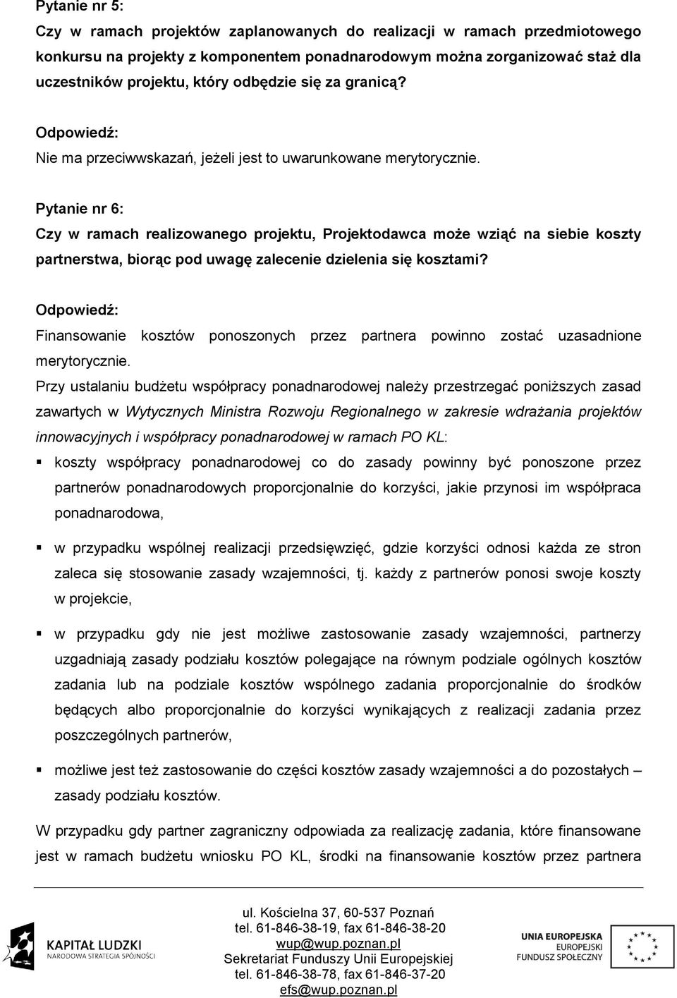 Pytanie nr 6: Czy w ramach realizowanego projektu, Projektodawca może wziąć na siebie koszty partnerstwa, biorąc pod uwagę zalecenie dzielenia się kosztami?