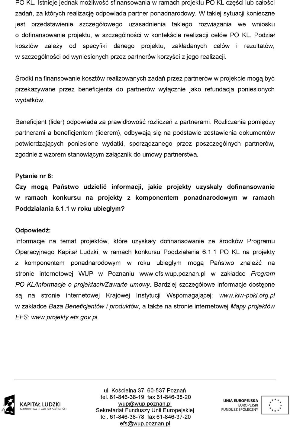 Podział kosztów zależy od specyfiki danego projektu, zakładanych celów i rezultatów, w szczególności od wyniesionych przez partnerów korzyści z jego realizacji.