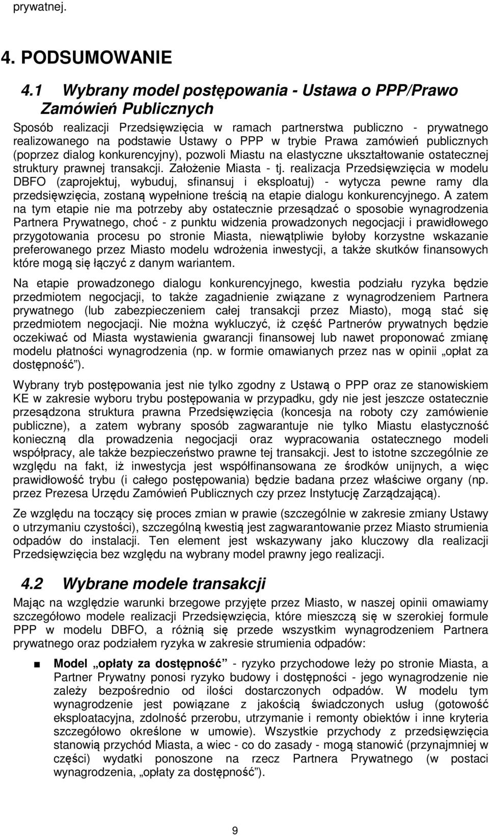 Prawa zamówień publicznych (poprzez dialog konkurencyjny), pozwoli Miastu na elastyczne ukształtowanie ostatecznej struktury prawnej transakcji. Założenie Miasta - tj.