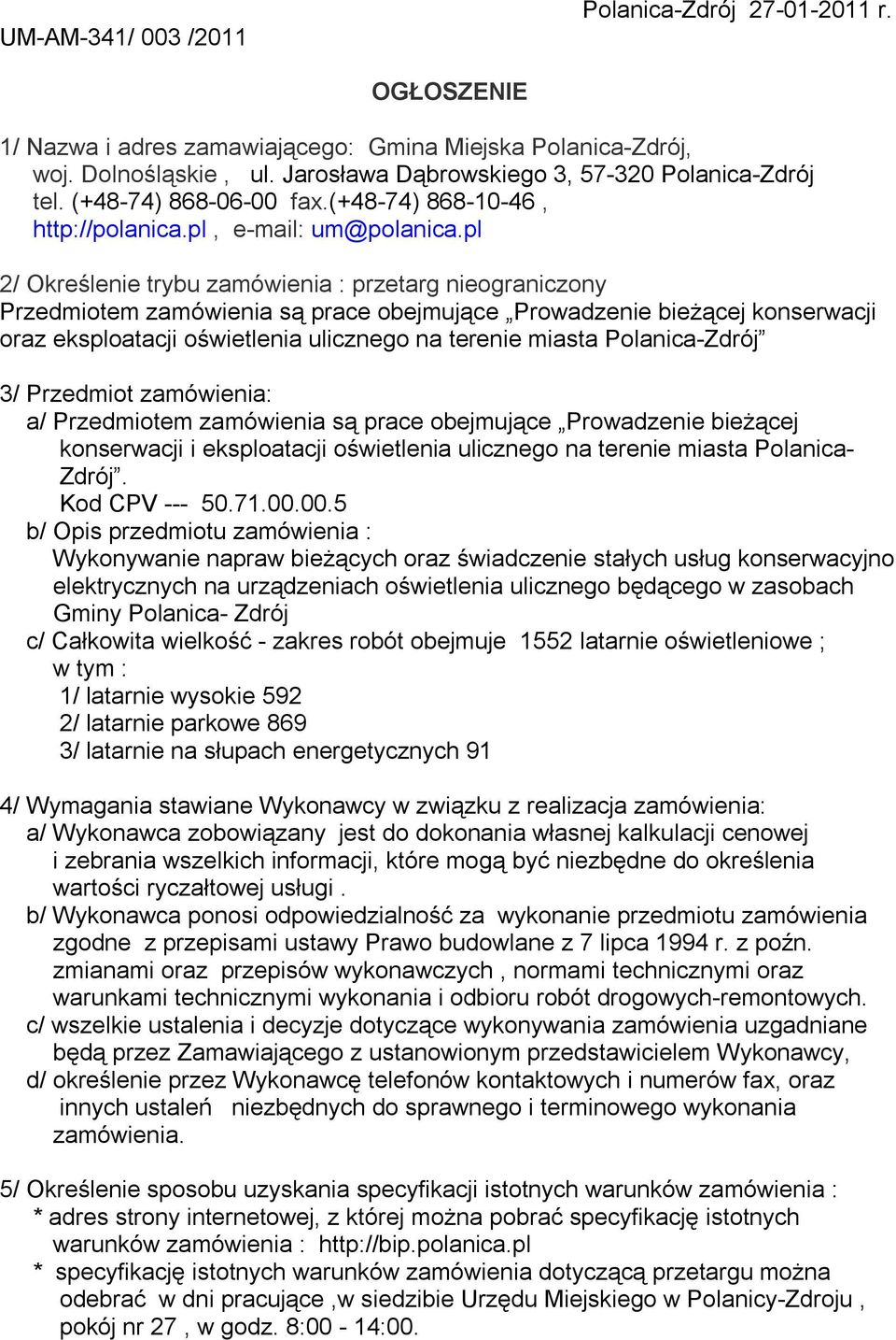 pl 2/ Określenie trybu zamówienia : przetarg nieograniczony Przedmiotem zamówienia są prace obejmujące Prowadzenie bieżącej konserwacji oraz eksploatacji oświetlenia ulicznego na terenie miasta