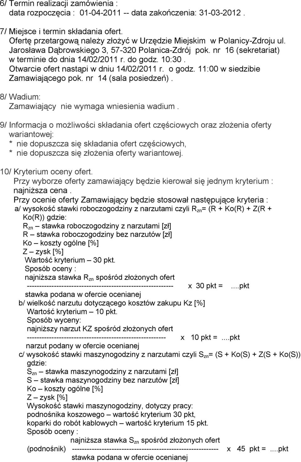 Otwarcie ofert nastąpi w dniu 14/02/2011 r. o godz. 11:00 w siedzibie Zamawiającego pok. nr 14 (sala posiedzeń). 8/ Wadium: Zamawiający nie wymaga wniesienia wadium.