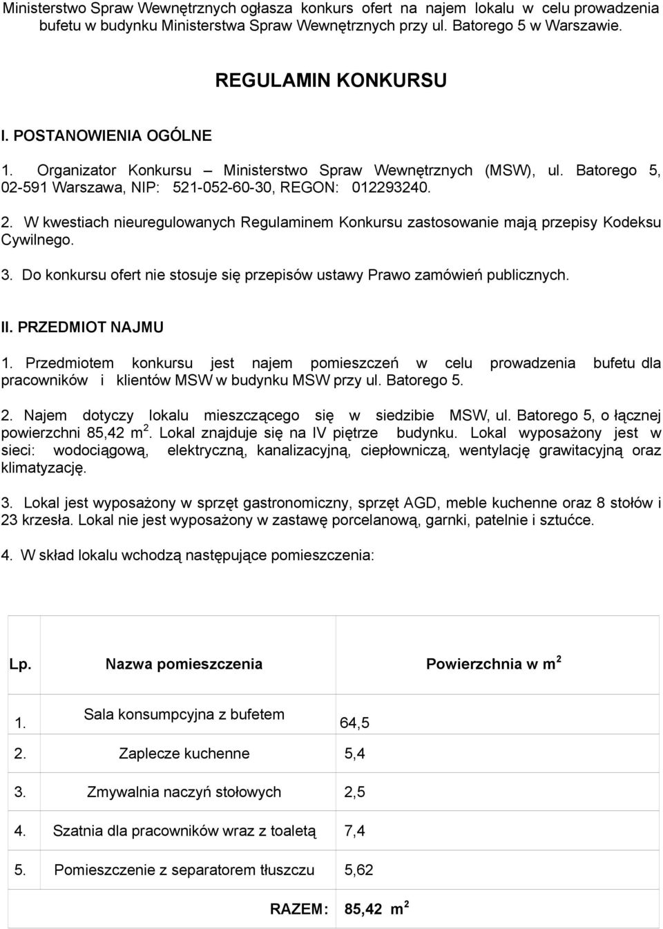 W kwestiach nieuregulowanych Regulaminem Konkursu zastosowanie mają przepisy Kodeksu Cywilnego. 3. Do konkursu ofert nie stosuje się przepisów ustawy Prawo zamówień publicznych. II. PRZEDMIOT NAJMU 1.