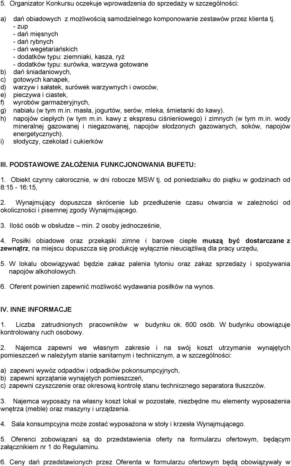 sałatek, surówek warzywnych i owoców, e) pieczywa i ciastek, f) wyrobów garmażeryjnych, g) nabiału (w tym m.in. masła, jogurtów, serów, mleka, śmietanki do kawy). h) napojów ciepłych (w tym m.in. kawy z ekspresu ciśnieniowego) i zimnych (w tym m.