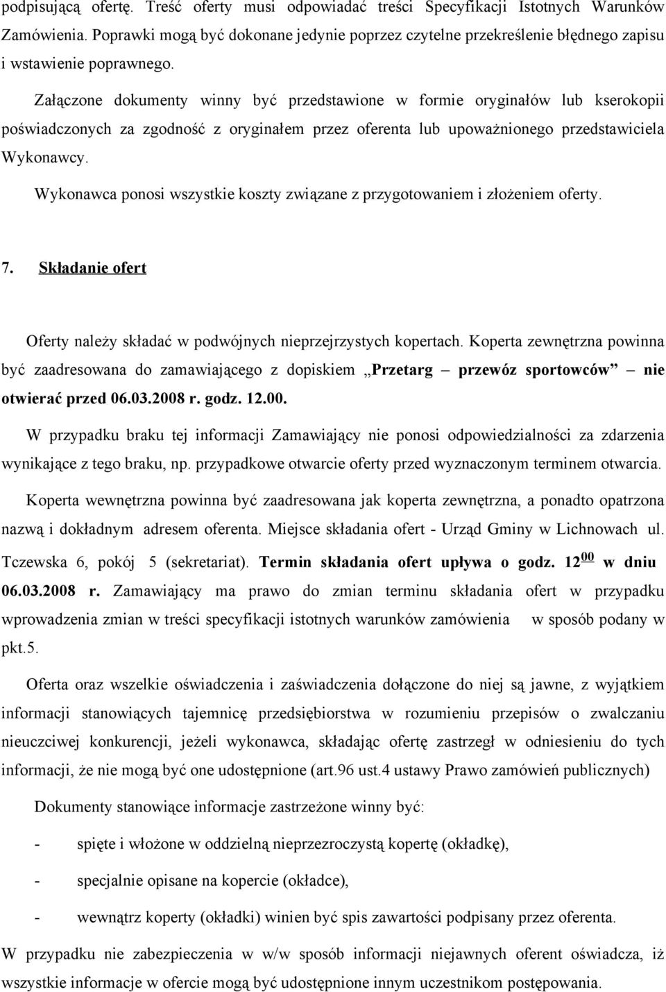 Załączone dokumenty winny być przedstawione w formie oryginałów lub kserokopii poświadczonych za zgodność z oryginałem przez oferenta lub upoważnionego przedstawiciela Wykonawcy.