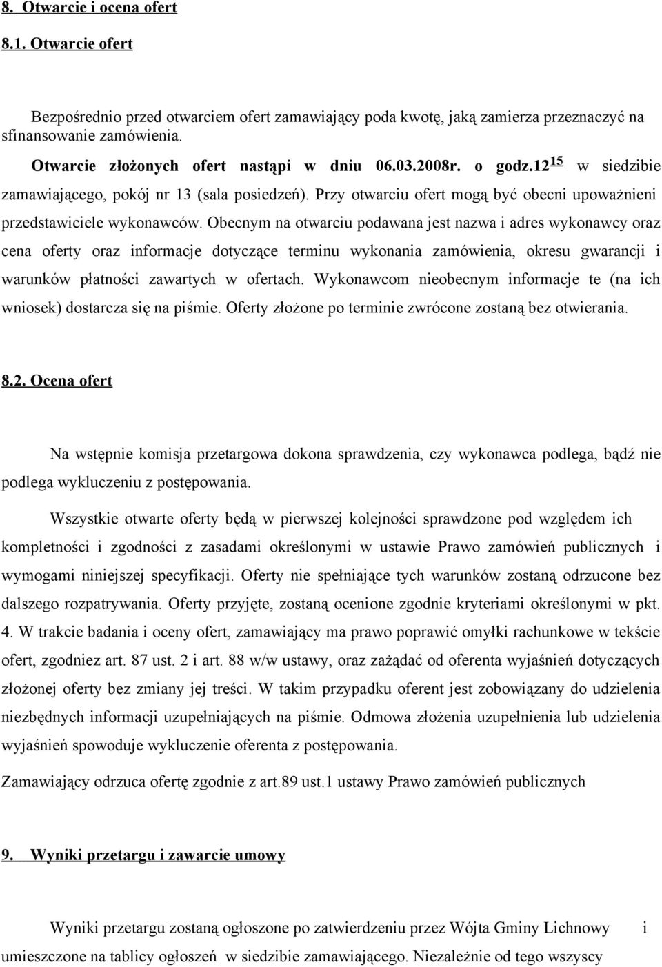Obecnym na otwarciu podawana jest nazwa i adres wykonawcy oraz cena oferty oraz informacje dotyczące terminu wykonania zamówienia, okresu gwarancji i warunków płatności zawartych w ofertach.