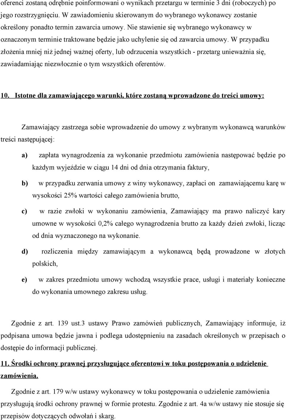 Nie stawienie się wybranego wykonawcy w oznaczonym terminie traktowane będzie jako uchylenie się od zawarcia umowy.