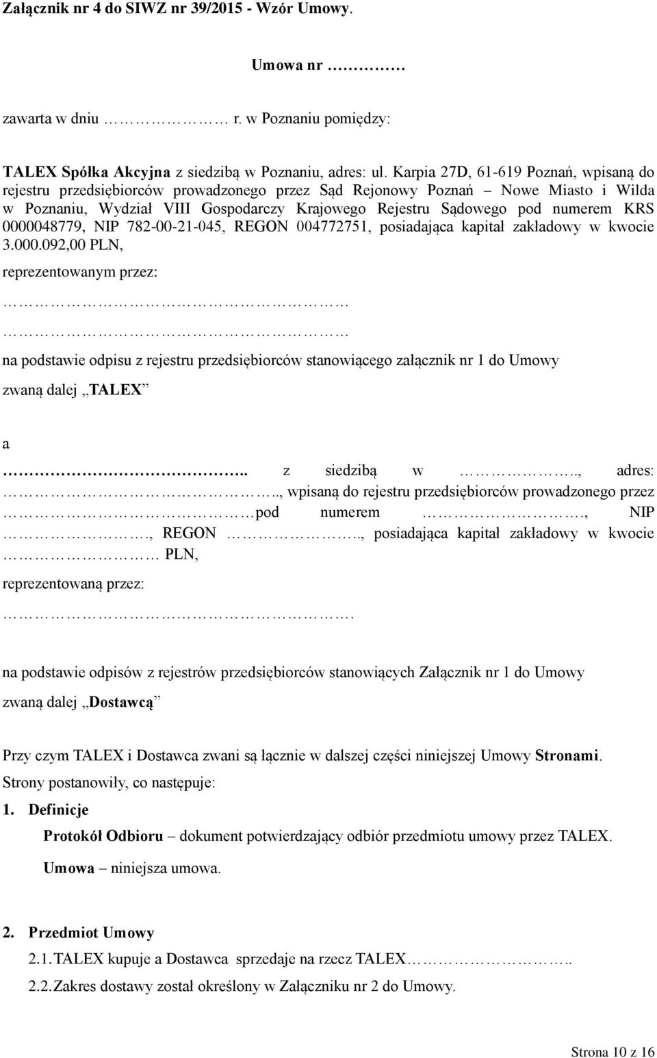 KRS 0000048779, NIP 782-00-21-045, REGON 004772751, posiadająca kapitał zakładowy w kwocie 3.000.092,00 PLN, reprezentowanym przez: na podstawie odpisu z rejestru przedsiębiorców stanowiącego załącznik nr 1 do Umowy zwaną dalej TALEX a.