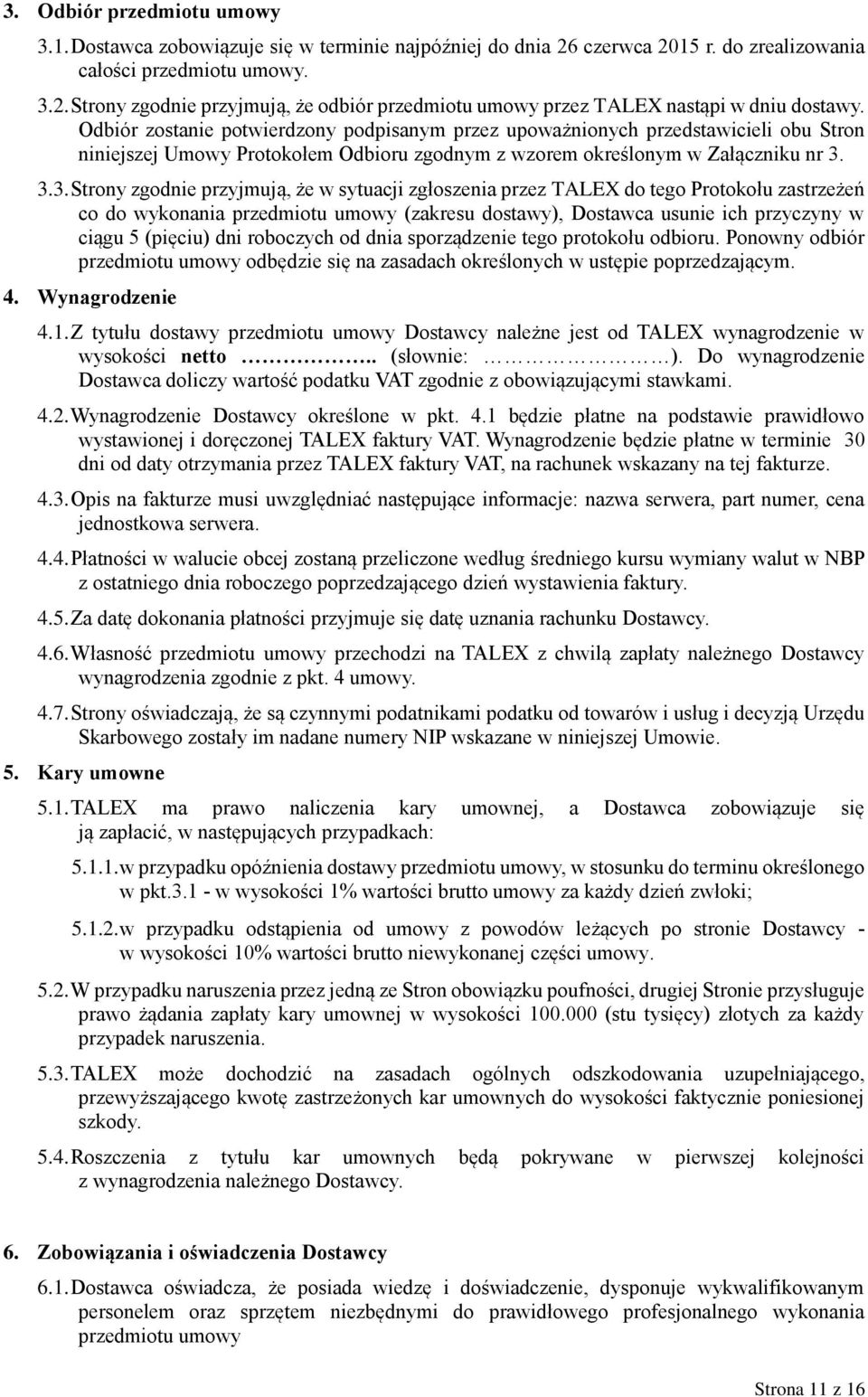 3.3. Strony zgodnie przyjmują, że w sytuacji zgłoszenia przez TALEX do tego Protokołu zastrzeżeń co do wykonania przedmiotu umowy (zakresu dostawy), Dostawca usunie ich przyczyny w ciągu 5 (pięciu)