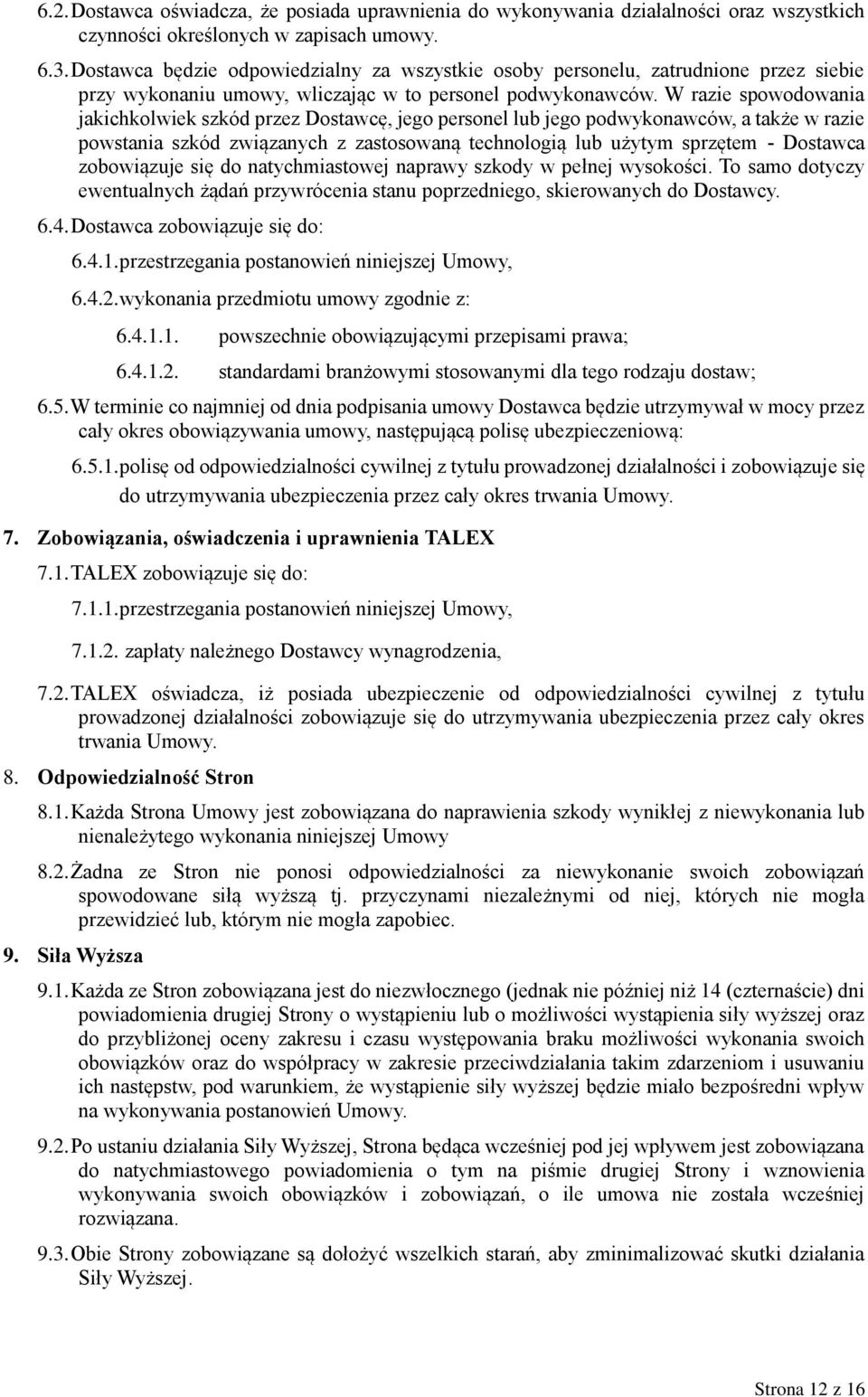 W razie spowodowania jakichkolwiek szkód przez Dostawcę, jego personel lub jego podwykonawców, a także w razie powstania szkód związanych z zastosowaną technologią lub użytym sprzętem - Dostawca