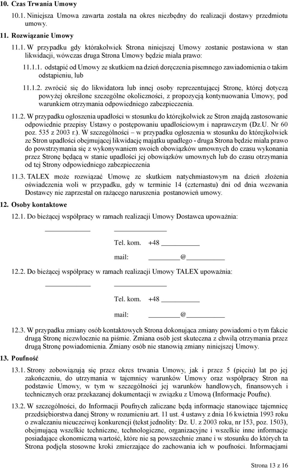 zwrócić się do likwidatora lub innej osoby reprezentującej Stronę, której dotyczą powyżej określone szczególne okoliczności, z propozycją kontynuowania Umowy, pod warunkiem otrzymania odpowiedniego