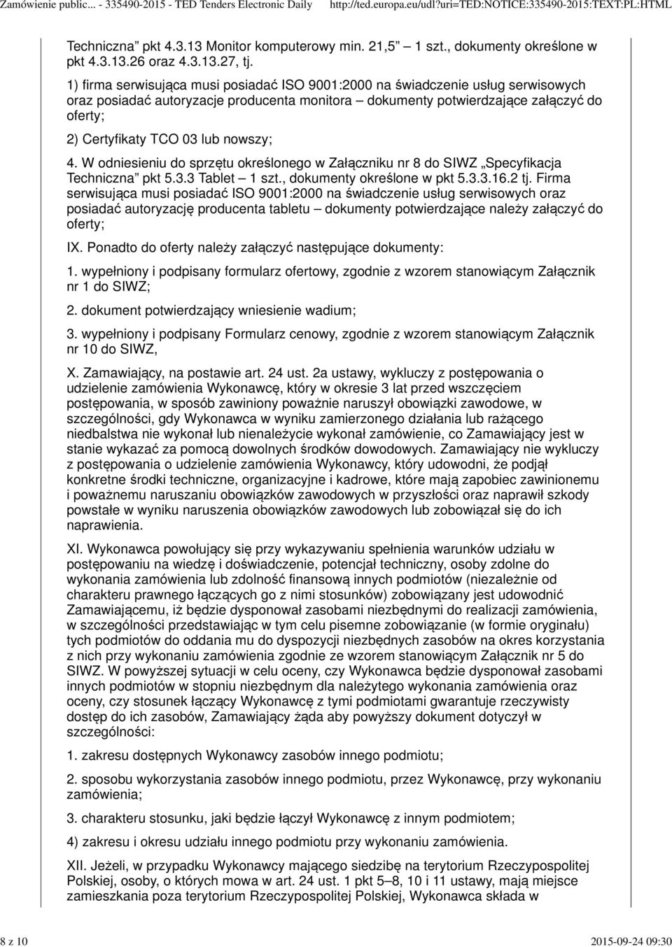 nowszy; 4. W odniesieniu do sprzętu określonego w Załączniku nr 8 do SIWZ Specyfikacja Techniczna pkt 5.3.3 Tablet 1 szt., dokumenty określone w pkt 5.3.3.16.2 tj.