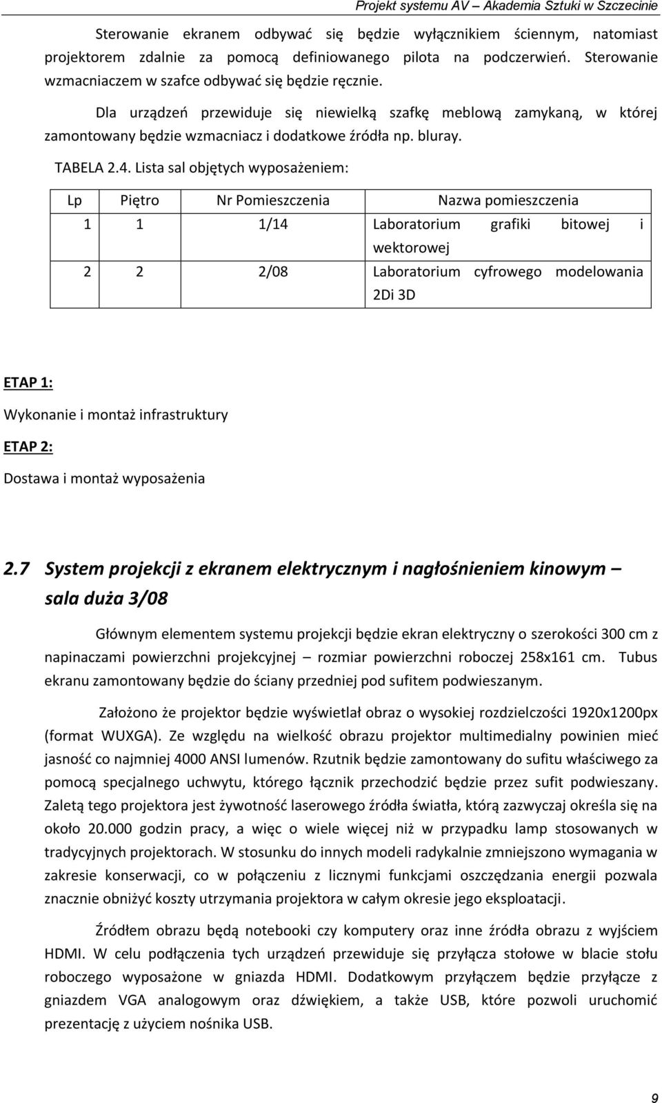 Lista sal objętych wyposażeniem: Lp Piętro Nr Pomieszczenia Nazwa pomieszczenia 1 1 1/14 Laboratorium grafiki bitowej i wektorowej 2 2 2/08 Laboratorium cyfrowego modelowania 2Di 3D ETAP 1: Wykonanie