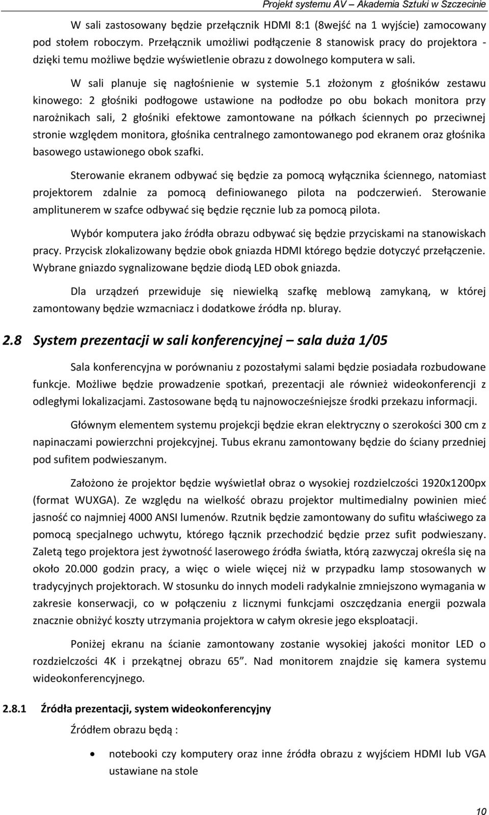 1 złożonym z głośników zestawu kinowego: 2 głośniki podłogowe ustawione na podłodze po obu bokach monitora przy narożnikach sali, 2 głośniki efektowe zamontowane na półkach ściennych po przeciwnej