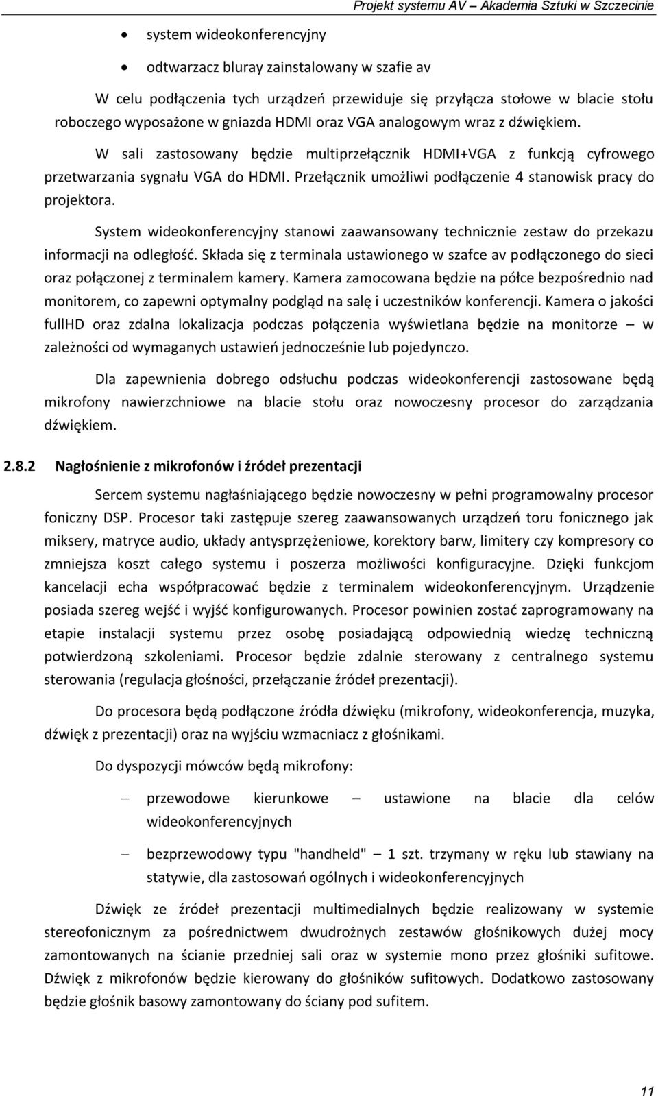 Przełącznik umożliwi podłączenie 4 stanowisk pracy do projektora. System wideokonferencyjny stanowi zaawansowany technicznie zestaw do przekazu informacji na odległość.
