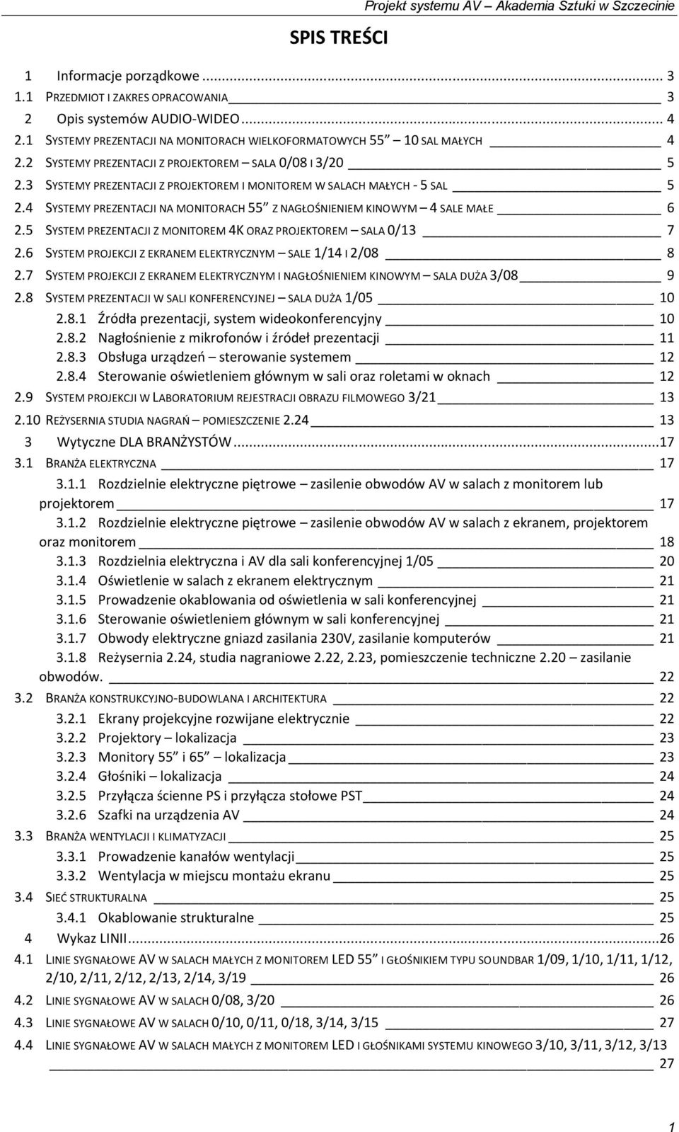 3 SYSTEMY PREZENTACJI Z PROJEKTOREM I MONITOREM W SALACH MAŁYCH - 5 SAL 5 2.4 SYSTEMY PREZENTACJI NA MONITORACH 55 Z NAGŁOŚNIENIEM KINOWYM 4 SALE MAŁE 6 2.
