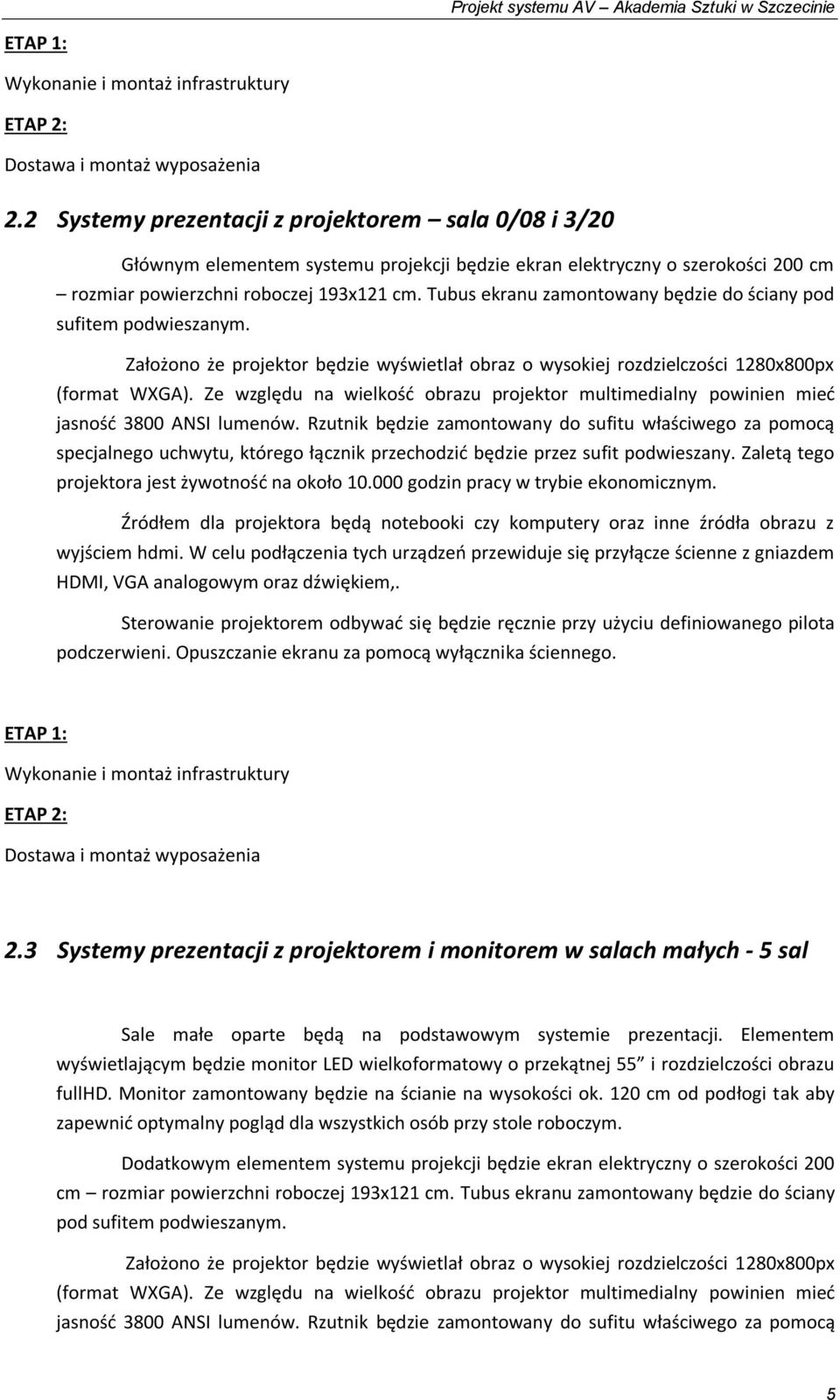 Tubus ekranu zamontowany będzie do ściany pod sufitem podwieszanym. Założono że projektor będzie wyświetlał obraz o wysokiej rozdzielczości 1280x800px (format WXGA).