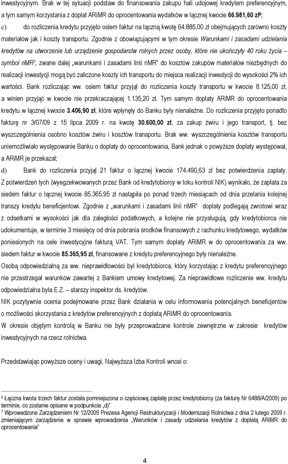 Zgodnie z obowiązującymi w tym okresie Warunkami i zasadami udzielania kredytów na utworzenie lub urządzenie gospodarstw rolnych przez osoby, które nie ukończyły 40 roku życia symbol nmr 7, zwane