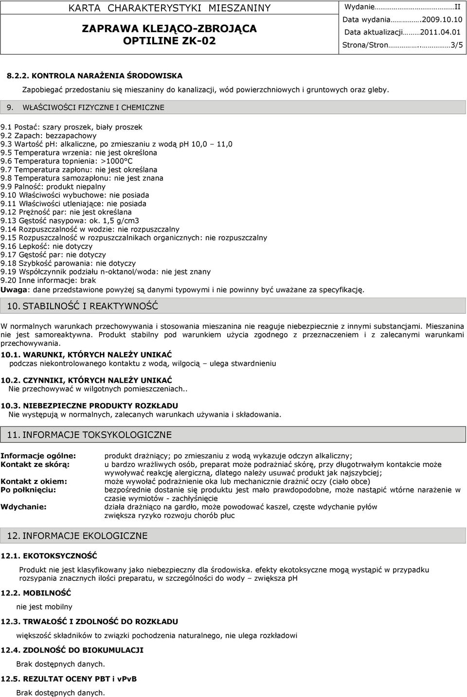 6 Temperatura topnienia: >1000 C 9.7 Temperatura zapłonu: nie jest określana 9.8 Temperatura samozapłonu: nie jest znana 9.9 Palność: produkt niepalny 9.10 Właściwości wybuchowe: nie posiada 9.