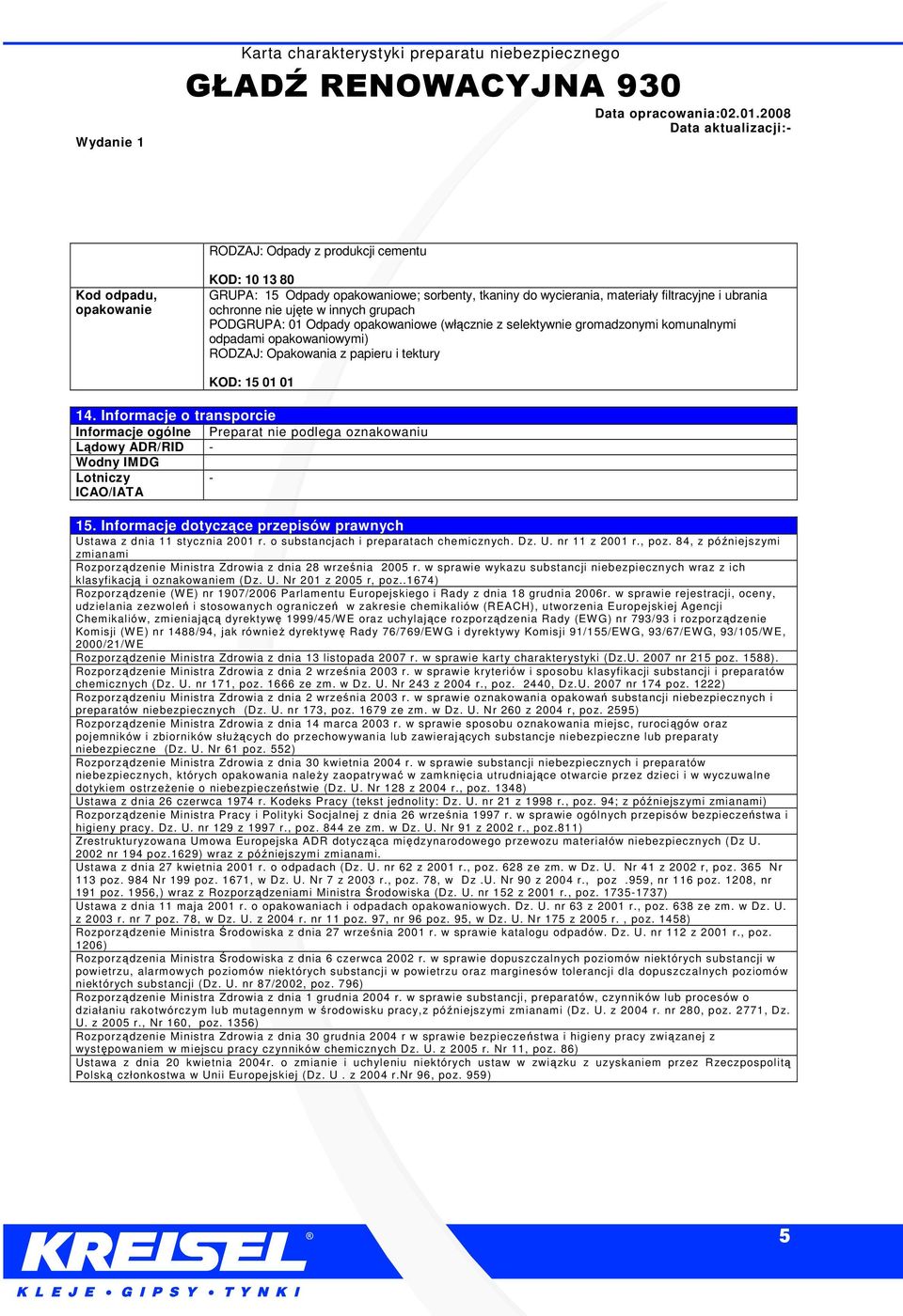 Informacje o transporcie Informacje ogólne Preparat nie podlega oznakowaniu Lądowy ADR/RID Wodny IMDG Lotniczy ICAO/IATA 15. Informacje dotyczące przepisów prawnych Ustawa z dnia 11 stycznia 2001 r.